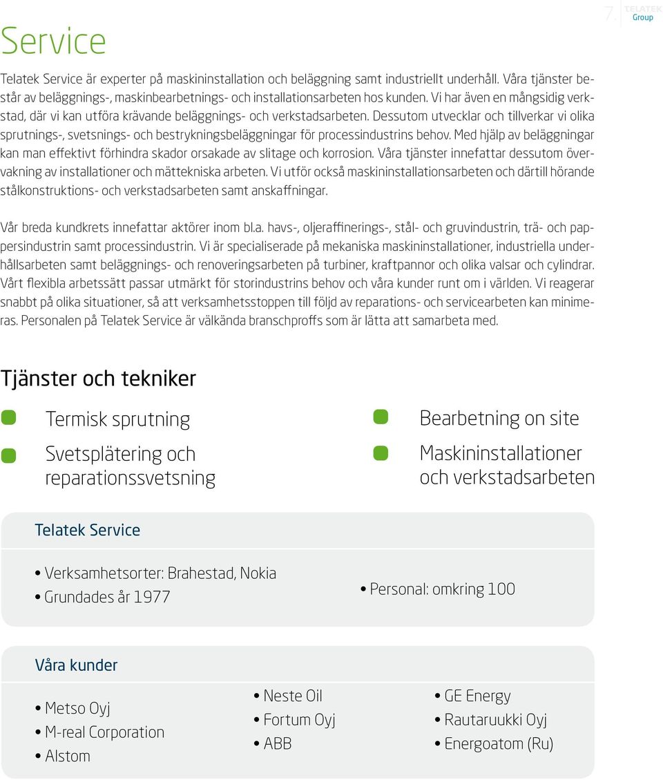 Dessutom utvecklar och tillverkar vi olika sprutnings-, svetsnings- och bestrykningsbeläggningar för processindustrins behov.