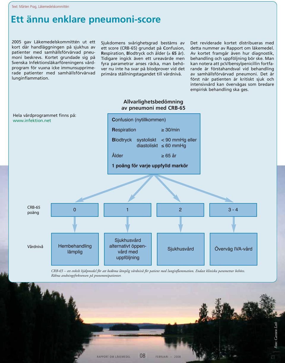 net Sjukdomens svårighetsgrad bestäms av ett score (CRB-65) grundat på Confusion, Respiration, Blodtryck och ålder ( 65 år).