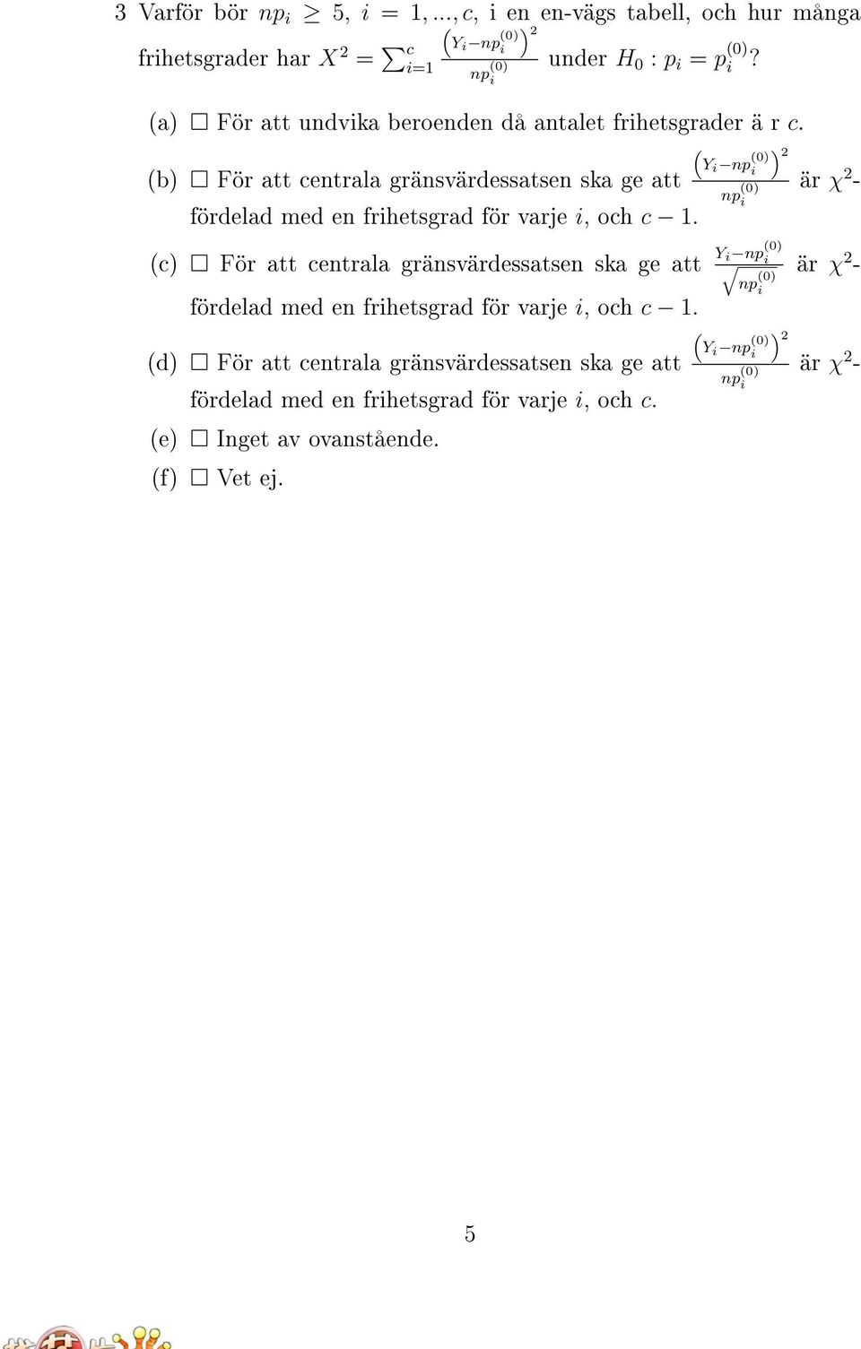 Y i np (0) 2 i np (0) i (c) För att centrala gränsvärdessatsen ska ge att Y i np (0) q i np (0) i fördelad med en frihetsgrad för varje i, och c 1.