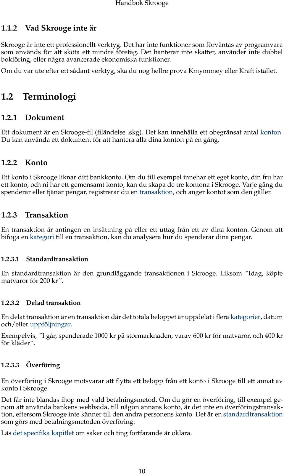 1.2 Terminologi 1.2.1 Dokument Ett dokument är en Skrooge-fil (filändelse.skg). Det kan innehålla ett obegränsat antal konton. Du kan använda ett dokument för att hantera alla dina konton på en gång.