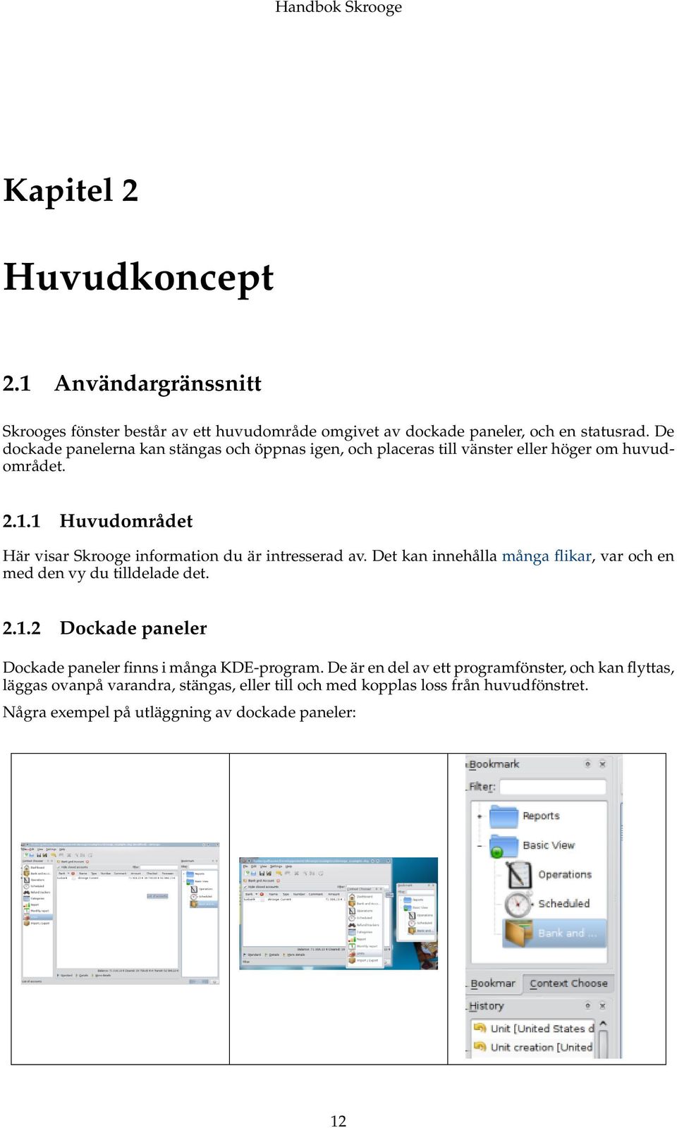 1 Huvudområdet Här visar Skrooge information du är intresserad av. Det kan innehålla många flikar, var och en med den vy du tilldelade det. 2.1.2 Dockade paneler Dockade paneler finns i många KDE-program.