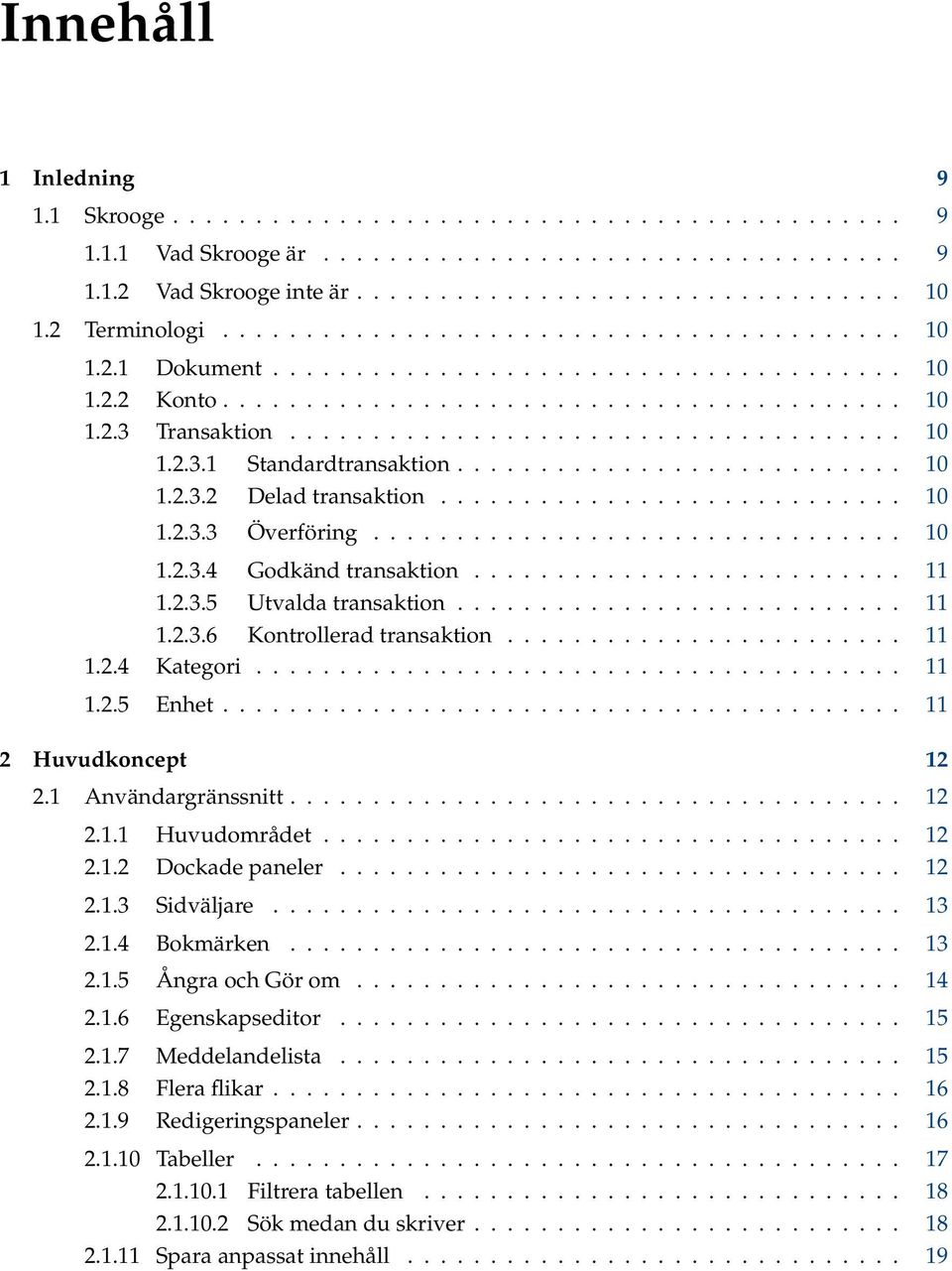 .......................... 10 1.2.3.2 Delad transaktion............................ 10 1.2.3.3 Överföring................................ 10 1.2.3.4 Godkänd transaktion.......................... 11 1.