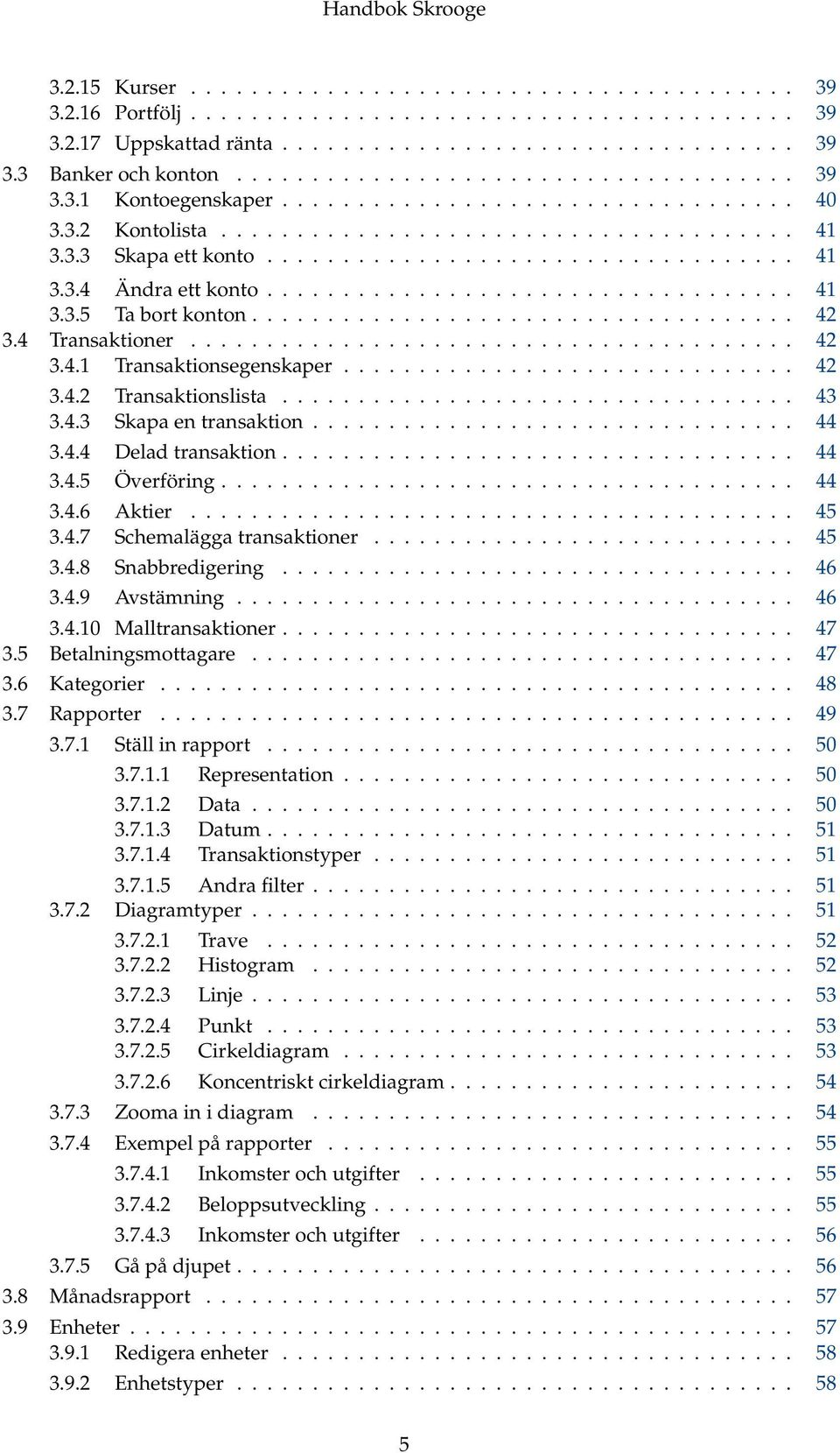 .................................. 41 3.3.5 Ta bort konton.................................... 42 3.4 Transaktioner........................................ 42 3.4.1 Transaktionsegenskaper.............................. 42 3.4.2 Transaktionslista.