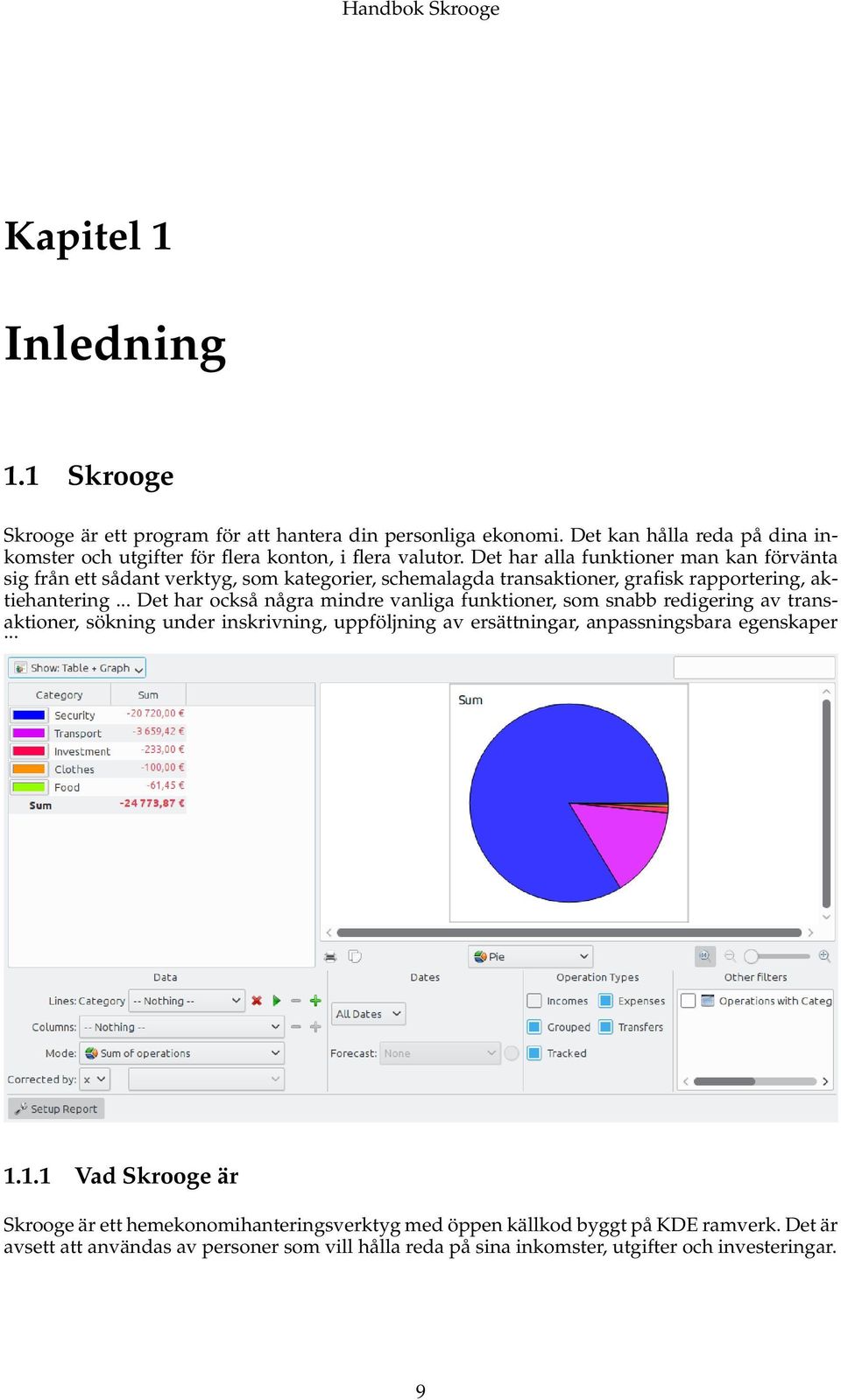 .. Det har också några mindre vanliga funktioner, som snabb redigering av transaktioner, sökning under inskrivning, uppföljning av ersättningar, anpassningsbara egenskaper... 1.