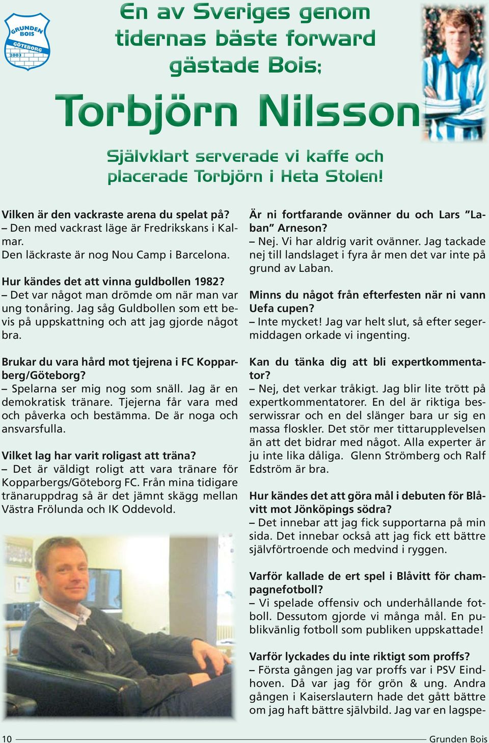 Jag såg Guldbollen som ett bevis på uppskattning och att jag gjorde något bra. Brukar du vara hård mot tjejrena i FC Kopparberg/Göteborg? Spelarna ser mig nog som snäll. Jag är en demokratisk tränare.