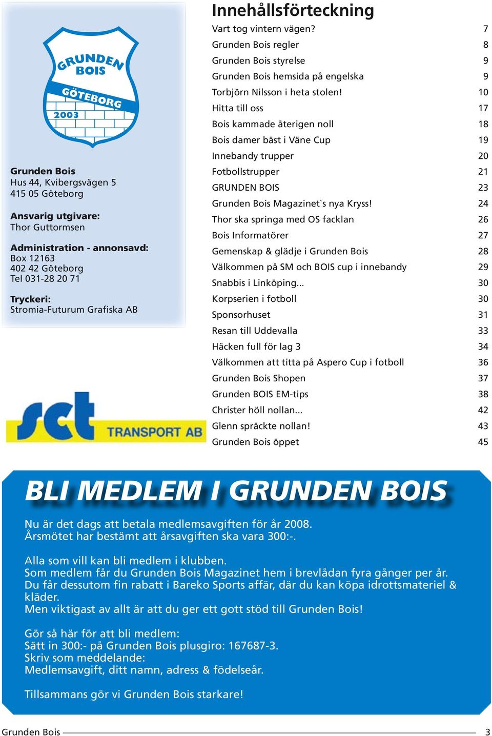 10 Hitta till oss 17 Bois kammade återigen noll 18 Bois damer bäst i Väne Cup 19 Innebandy trupper 20 Fotbollstrupper 21 GRUNDEN BOIS 23 Magazinet`s nya Kryss!