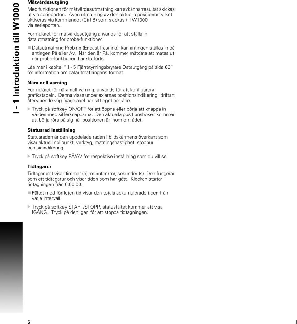 Formuläret för mätvärdesutgång används för att ställa in datautmatning för probe-funktioner. Datautmatning Probing (Endast fräsning), kan antingen ställas in på antingen På eller Av.