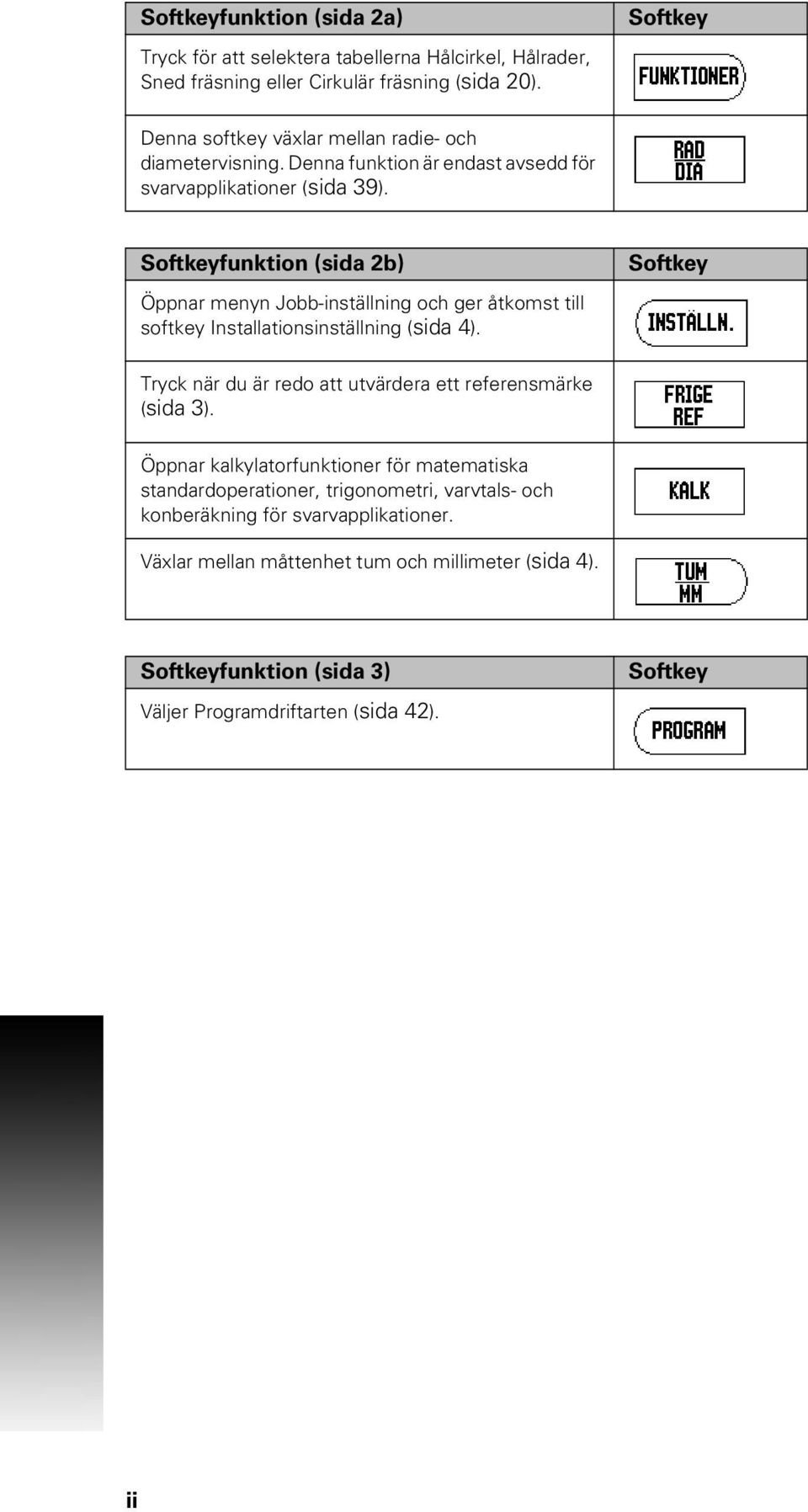 Softkeyfunktion (sida 2b) Öppnar menyn Jobb-inställning och ger åtkomst till softkey Installationsinställning (sida 4).