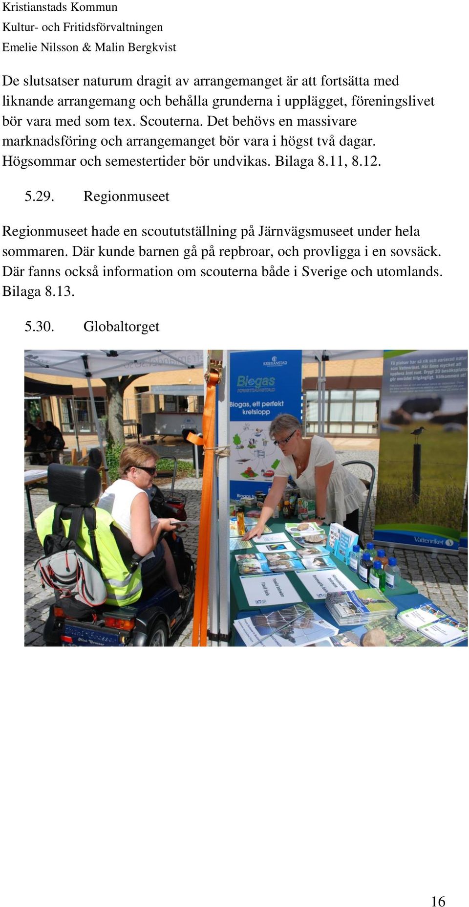 Högsommar och semestertider bör undvikas. Bilaga 8.11, 8.12. 5.29.