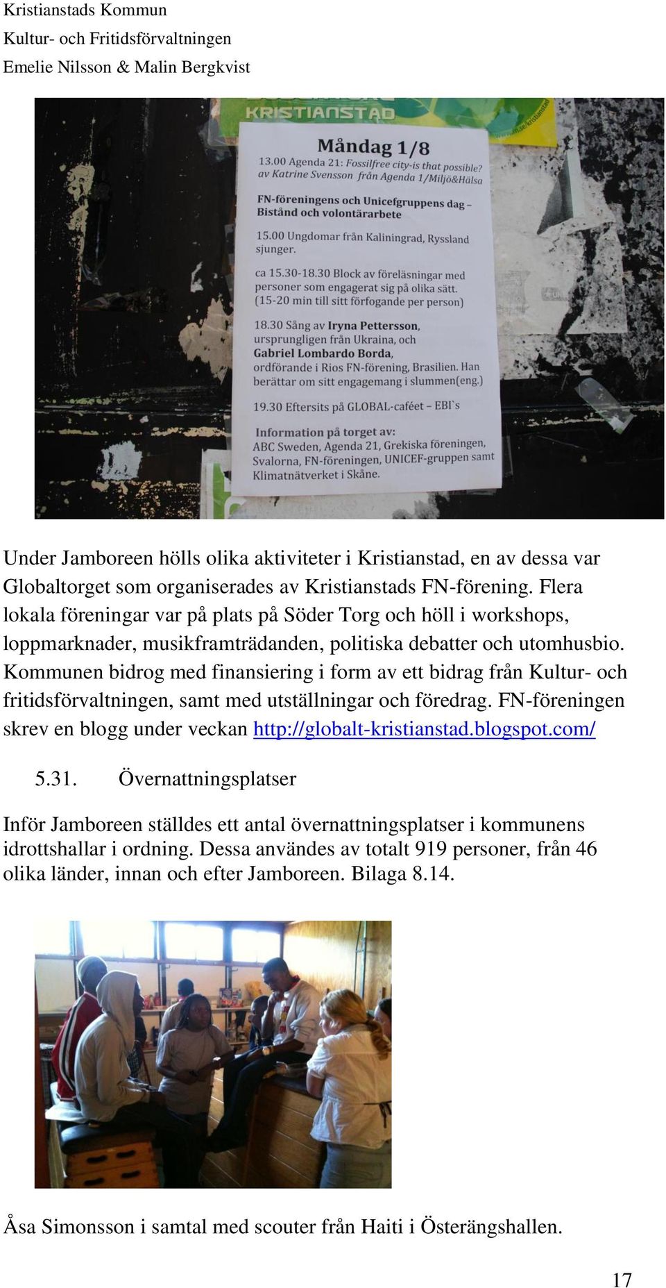 Kommunen bidrog med finansiering i form av ett bidrag från Kultur- och fritidsförvaltningen, samt med utställningar och föredrag.