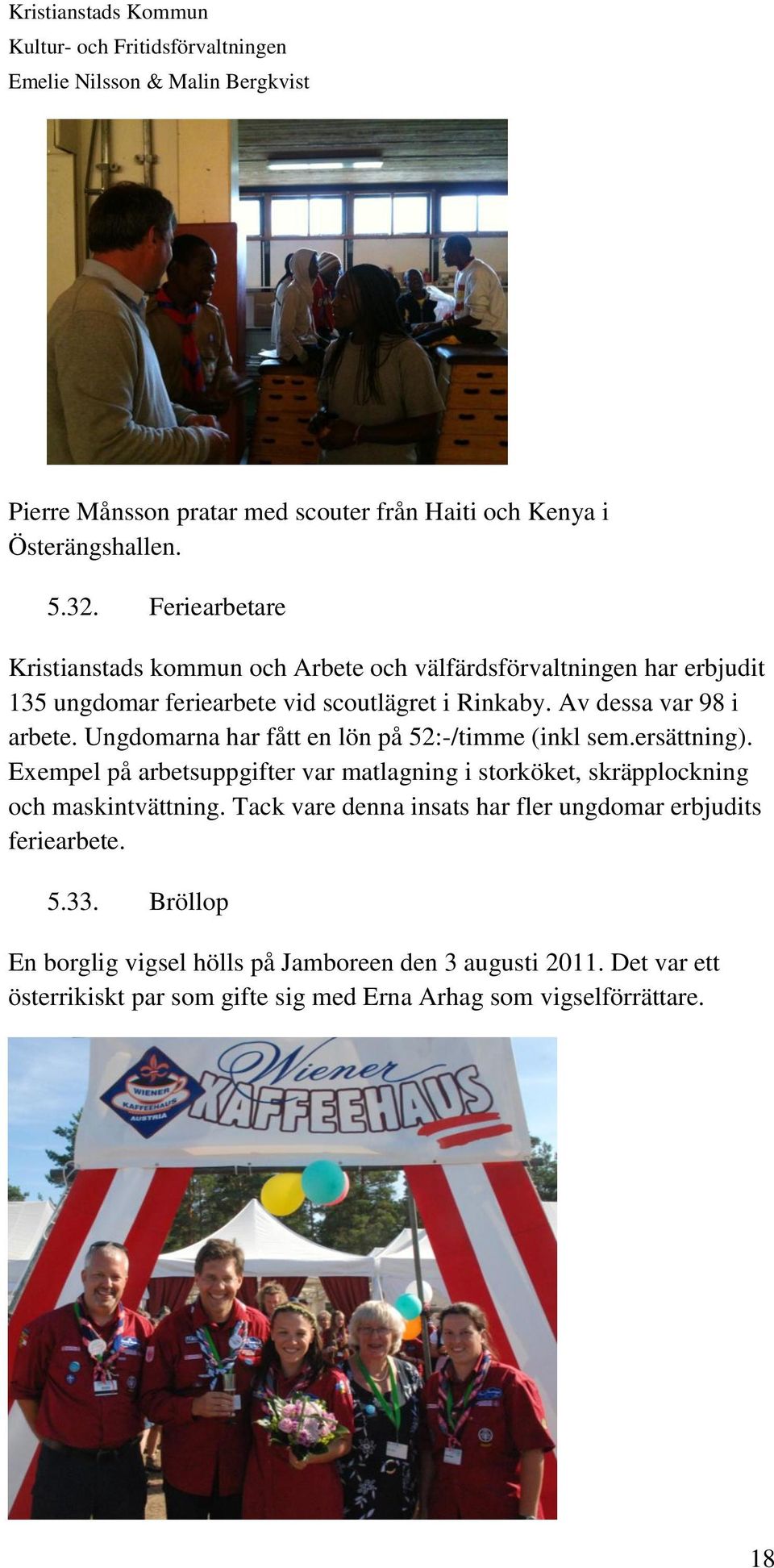 Av dessa var 98 i arbete. Ungdomarna har fått en lön på 52:-/timme (inkl sem.ersättning).