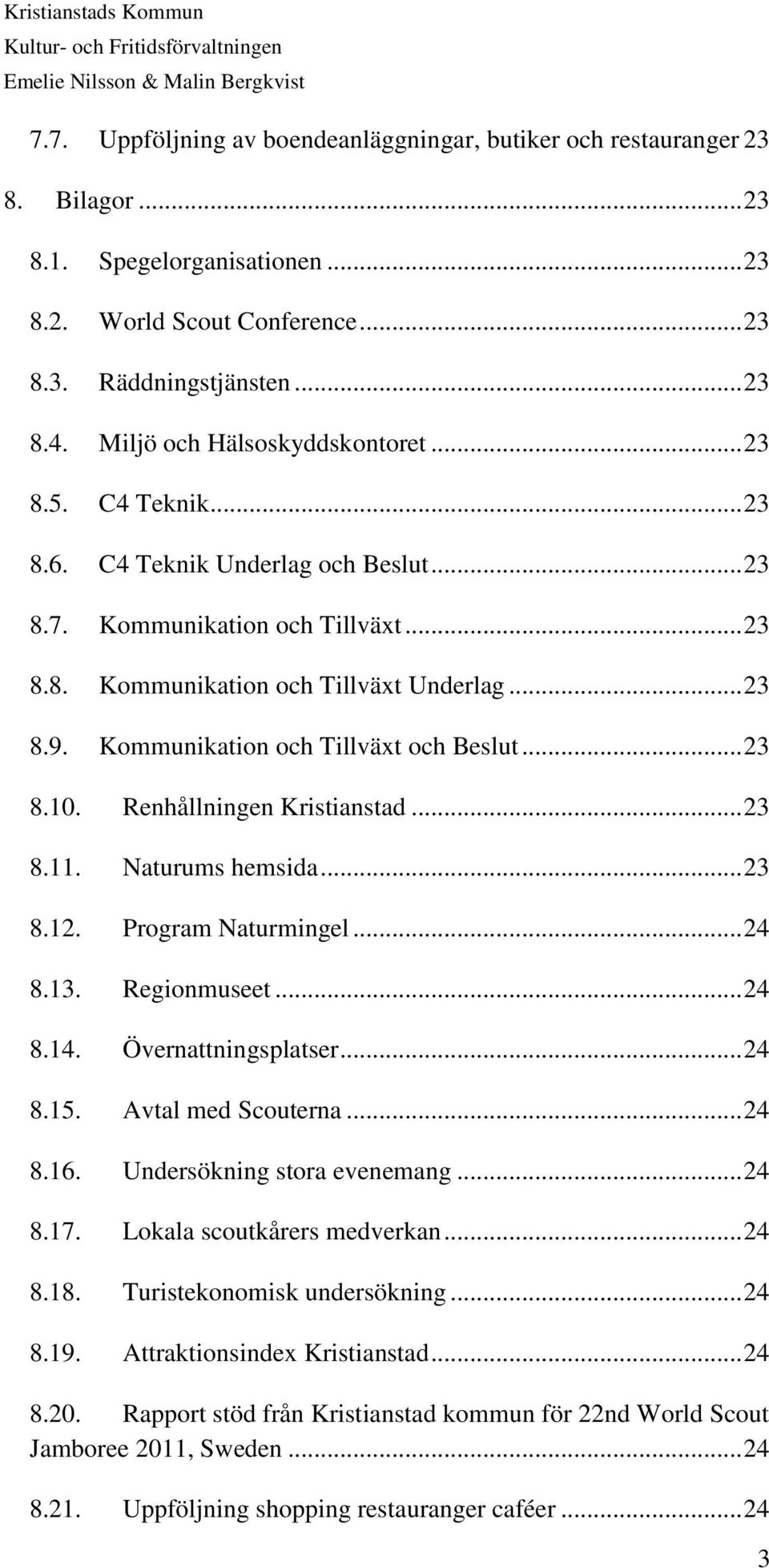 Kommunikation och Tillväxt och Beslut... 23 8.10. Renhållningen Kristianstad... 23 8.11. Naturums hemsida... 23 8.12. Program Naturmingel... 24 8.13. Regionmuseet... 24 8.14. Övernattningsplatser.