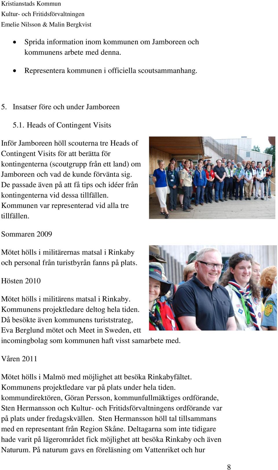 De passade även på att få tips och idéer från kontingenterna vid dessa tillfällen. Kommunen var representerad vid alla tre tillfällen.