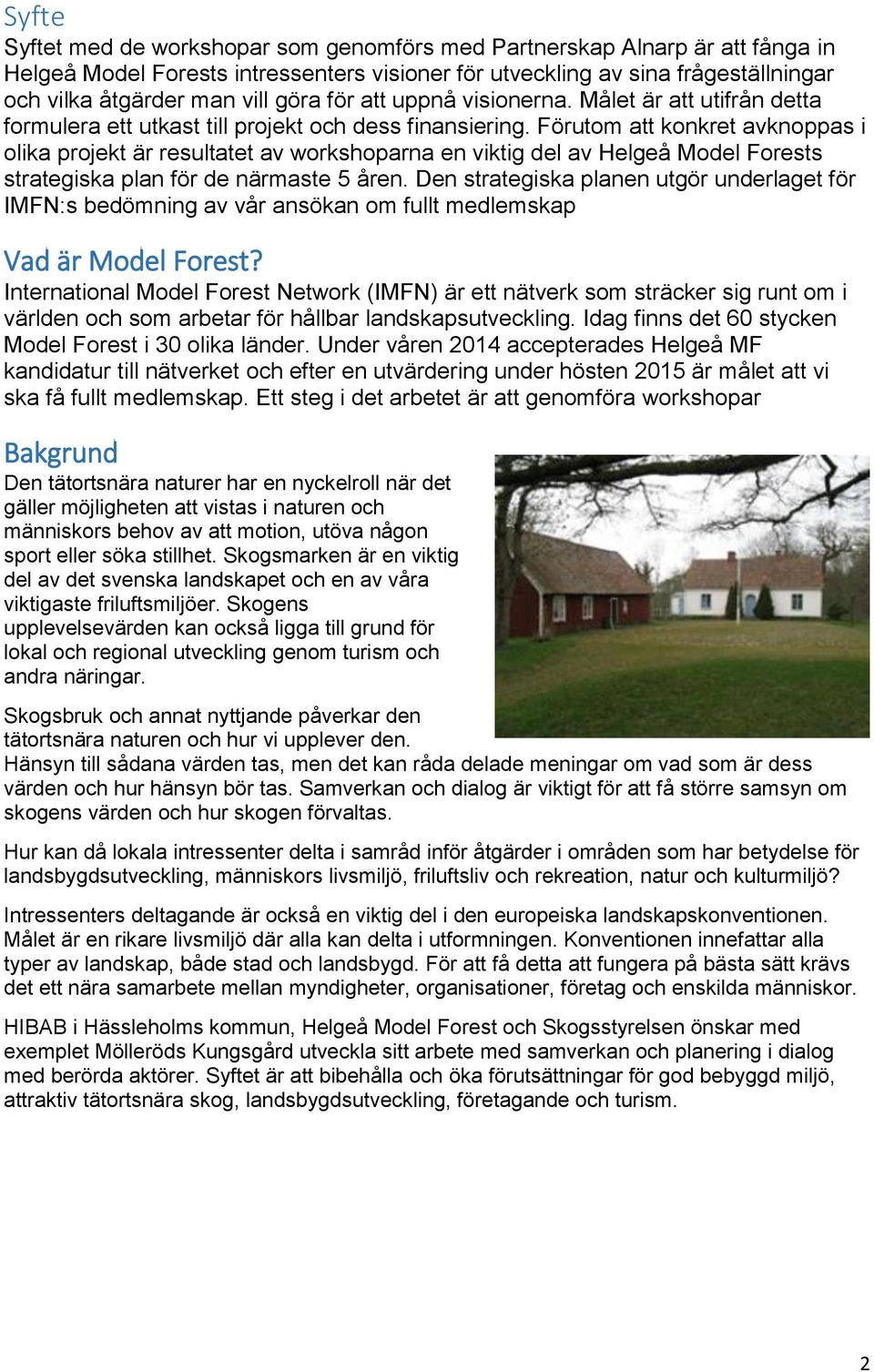Förutom att konkret avknoppas i olika projekt är resultatet av workshoparna en viktig del av Helgeå Model Forests strategiska plan för de närmaste 5 åren.