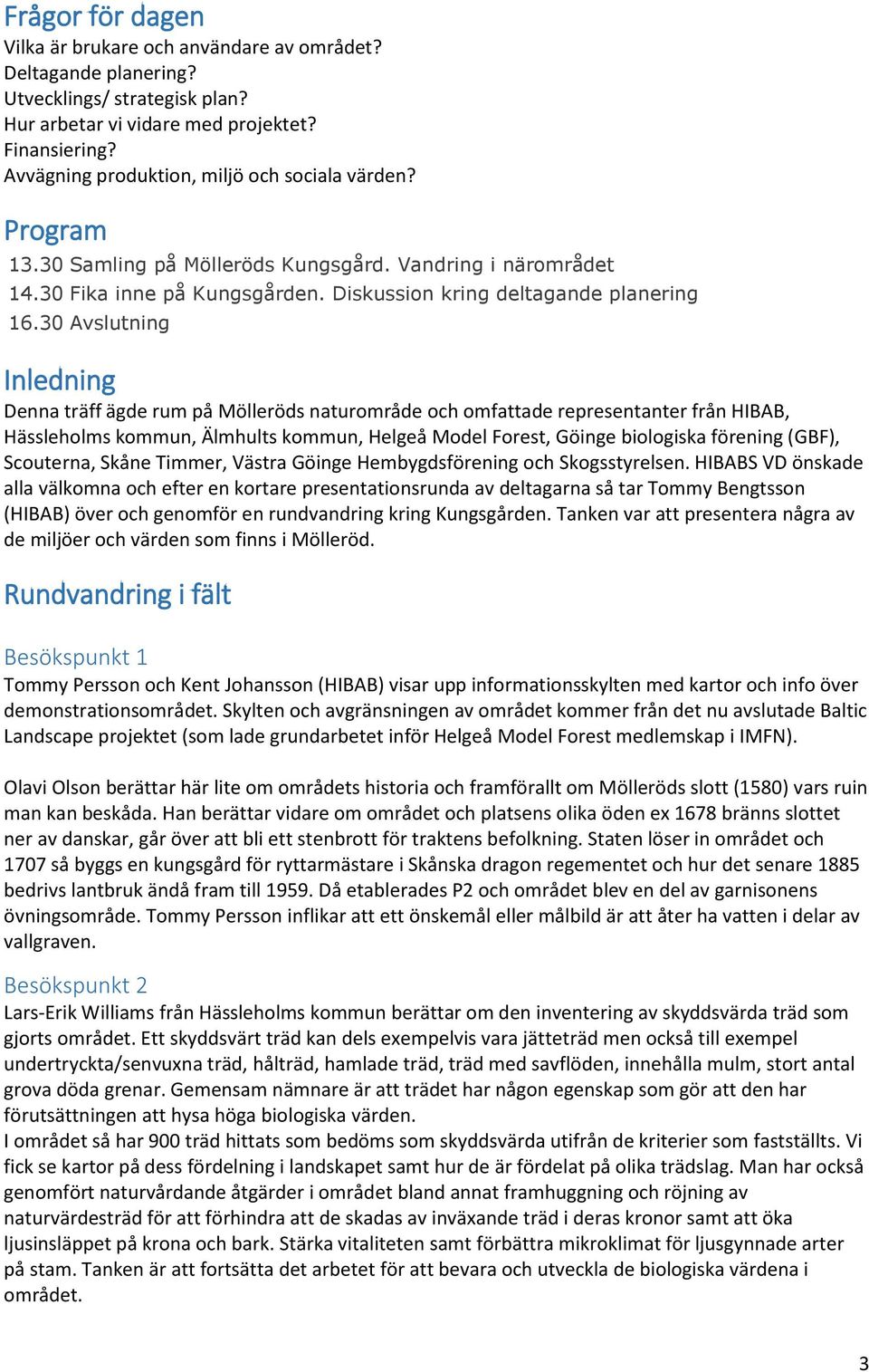 30 Avslutning Inledning Denna träff ägde rum på Mölleröds naturområde och omfattade representanter från HIBAB, Hässleholms kommun, Älmhults kommun, Helgeå Model Forest, Göinge biologiska förening