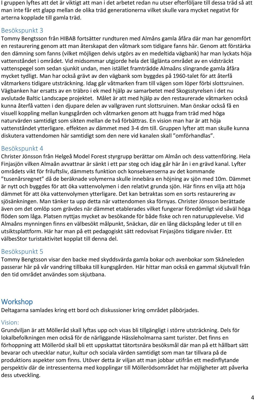 Besökspunkt 3 Tommy Bengtsson från HIBAB fortsätter rundturen med Almåns gamla åfåra där man har genomfört en restaurering genom att man återskapat den våtmark som tidigare fanns här.