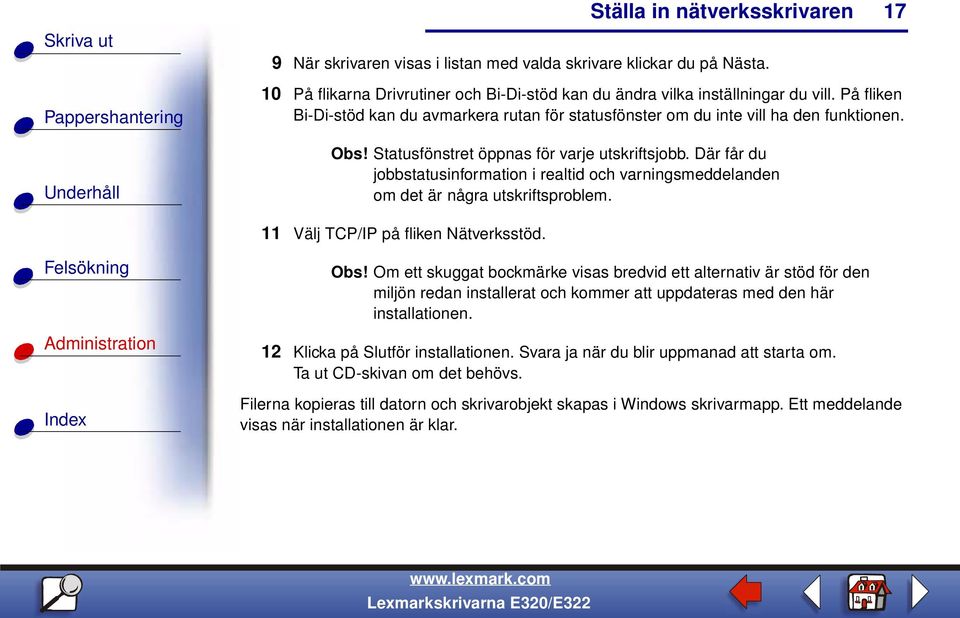 Där får du jobbstatusinformation i realtid och varningsmeddelanden om det är några utskriftsproblem. 11 Välj TCP/IP på fliken Nätverksstöd. Obs!