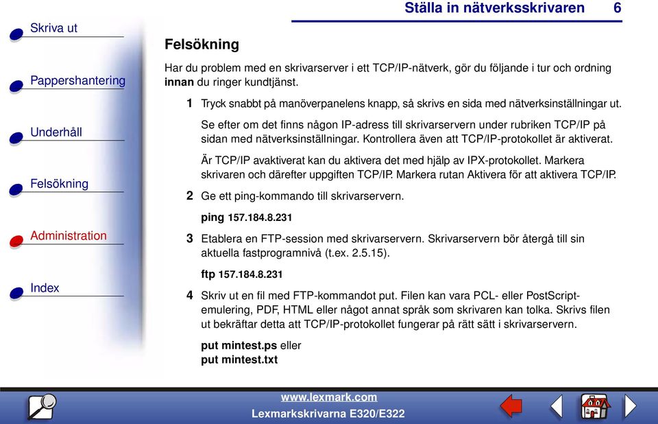 Se efter om det finns någon IP-adress till skrivarservern under rubriken TCP/IP på sidan med nätverksinställningar. Kontrollera även att TCP/IP-protokollet är aktiverat.