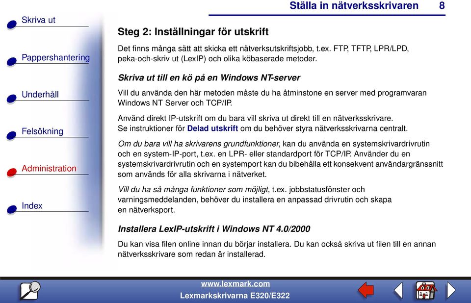 Använd direkt IP-utskrift om du bara vill skriva ut direkt till en nätverksskrivare. Se instruktioner för Delad utskrift om du behöver styra nätverksskrivarna centralt.