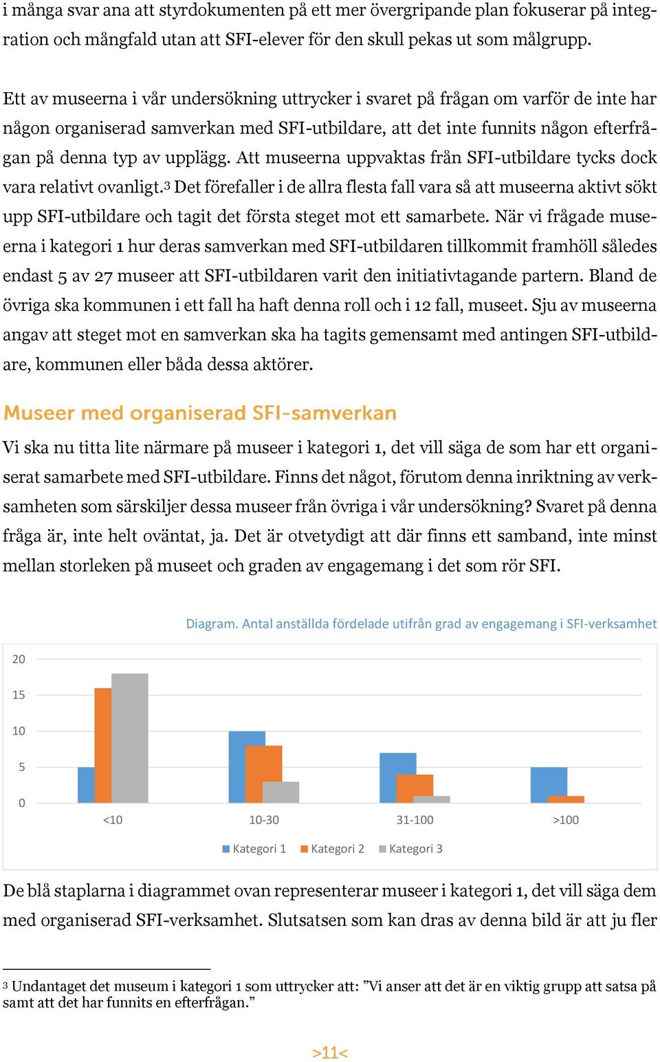 Att museerna uppvaktas från SFI-utbildare tycks dock vara relativt ovanligt.