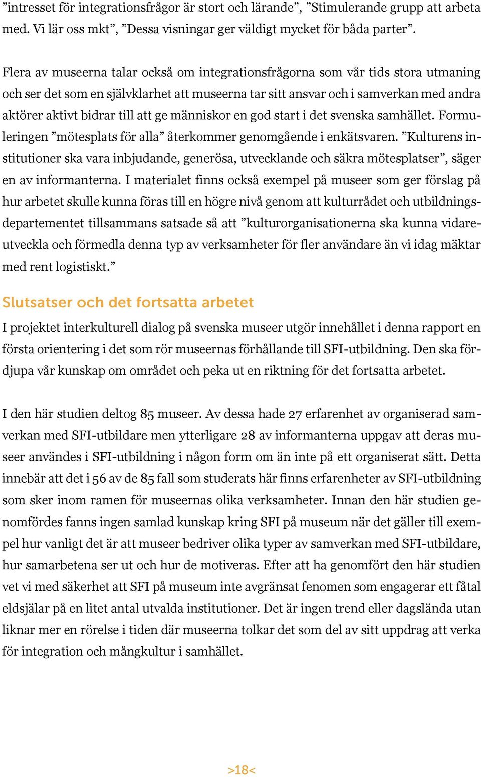 ge människor en god start i det svenska samhället. Formuleringen mötesplats för alla återkommer genomgående i enkätsvaren.