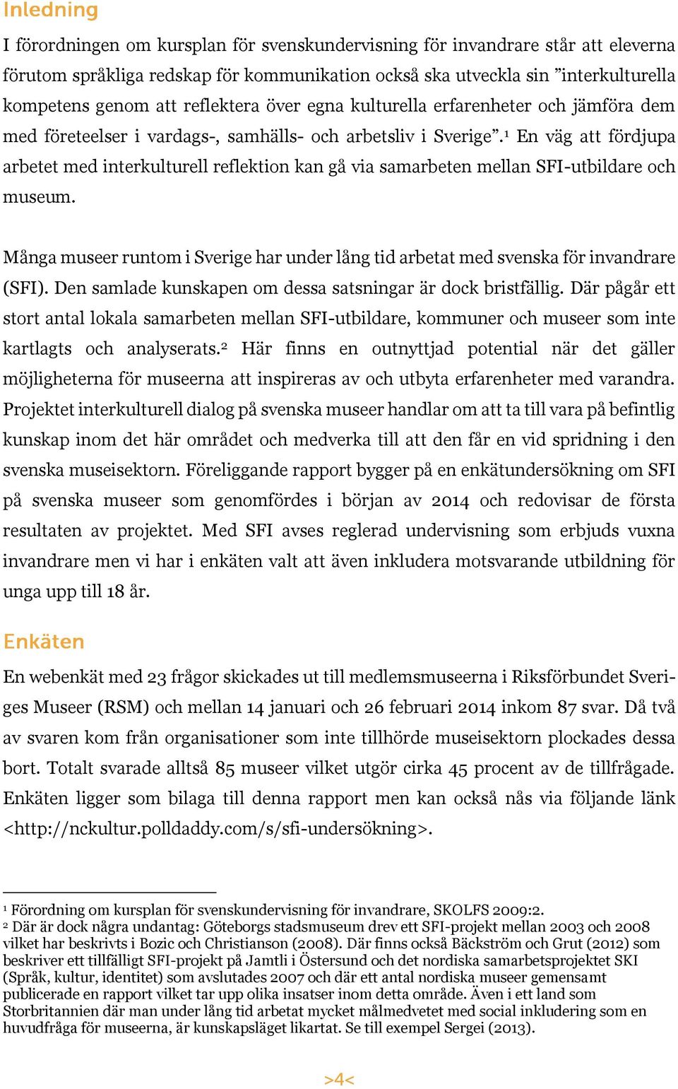 1 En väg att fördjupa arbetet med interkulturell reflektion kan gå via samarbeten mellan SFI-utbildare och museum.