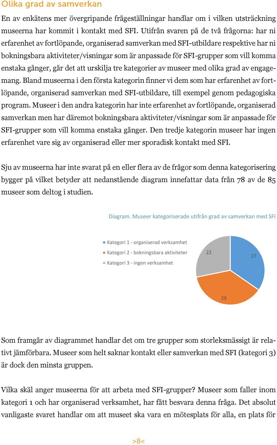 vill komma enstaka gånger, går det att urskilja tre kategorier av museer med olika grad av engagemang.