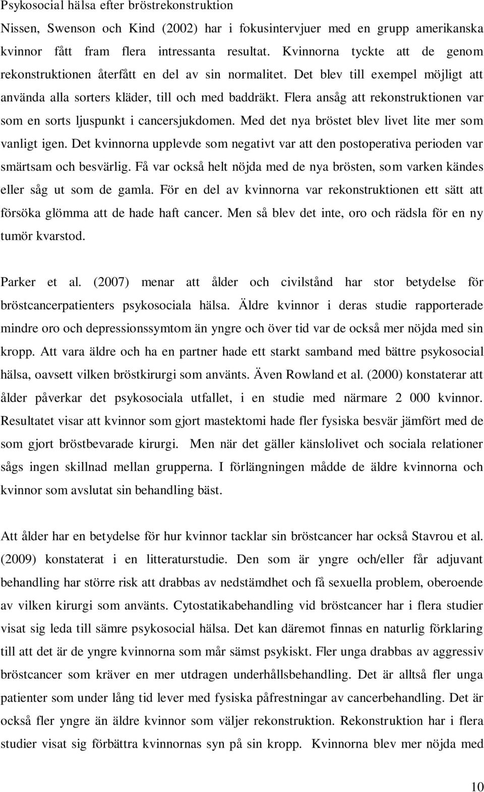 Flera ansåg att rekonstruktionen var som en sorts ljuspunkt i cancersjukdomen. Med det nya bröstet blev livet lite mer som vanligt igen.