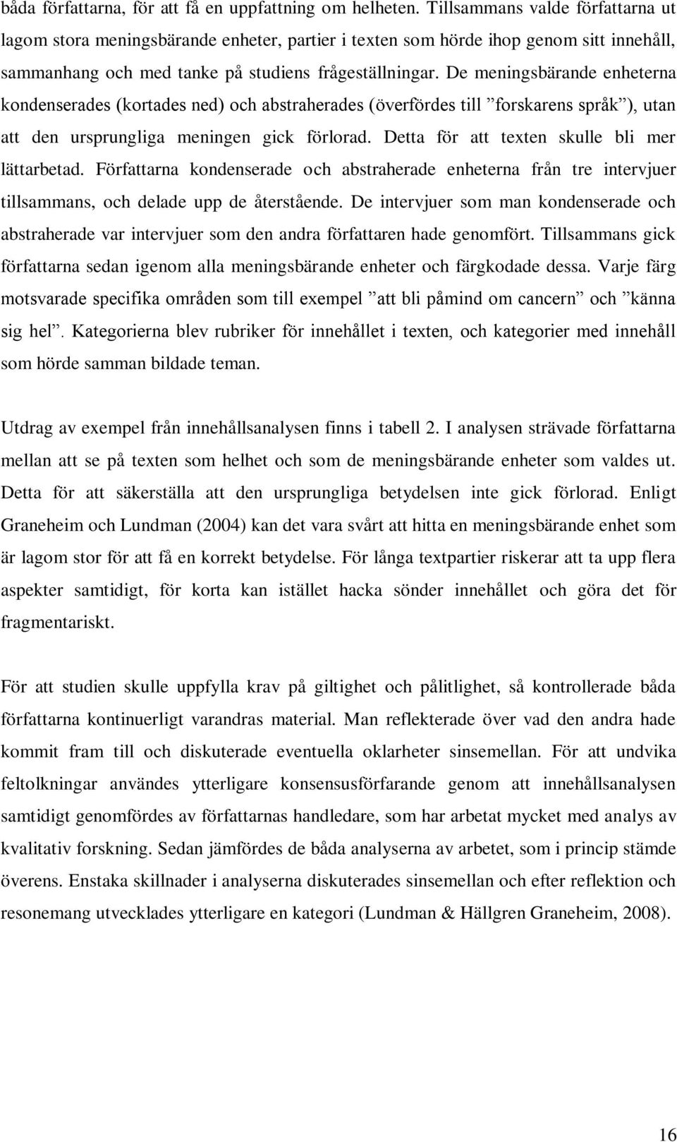 De meningsbärande enheterna kondenserades (kortades ned) och abstraherades (överfördes till forskarens språk ), utan att den ursprungliga meningen gick förlorad.