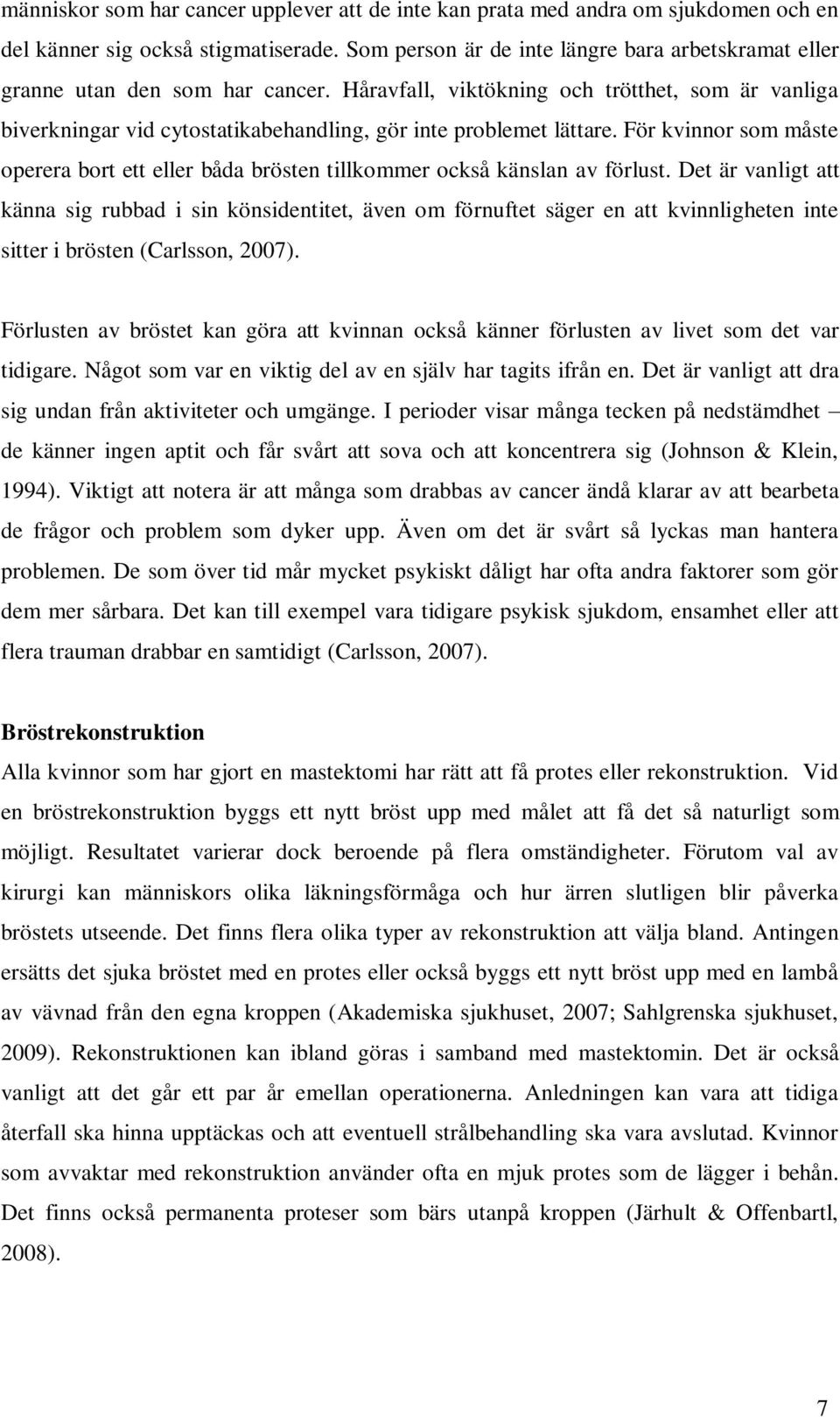 Håravfall, viktökning och trötthet, som är vanliga biverkningar vid cytostatikabehandling, gör inte problemet lättare.