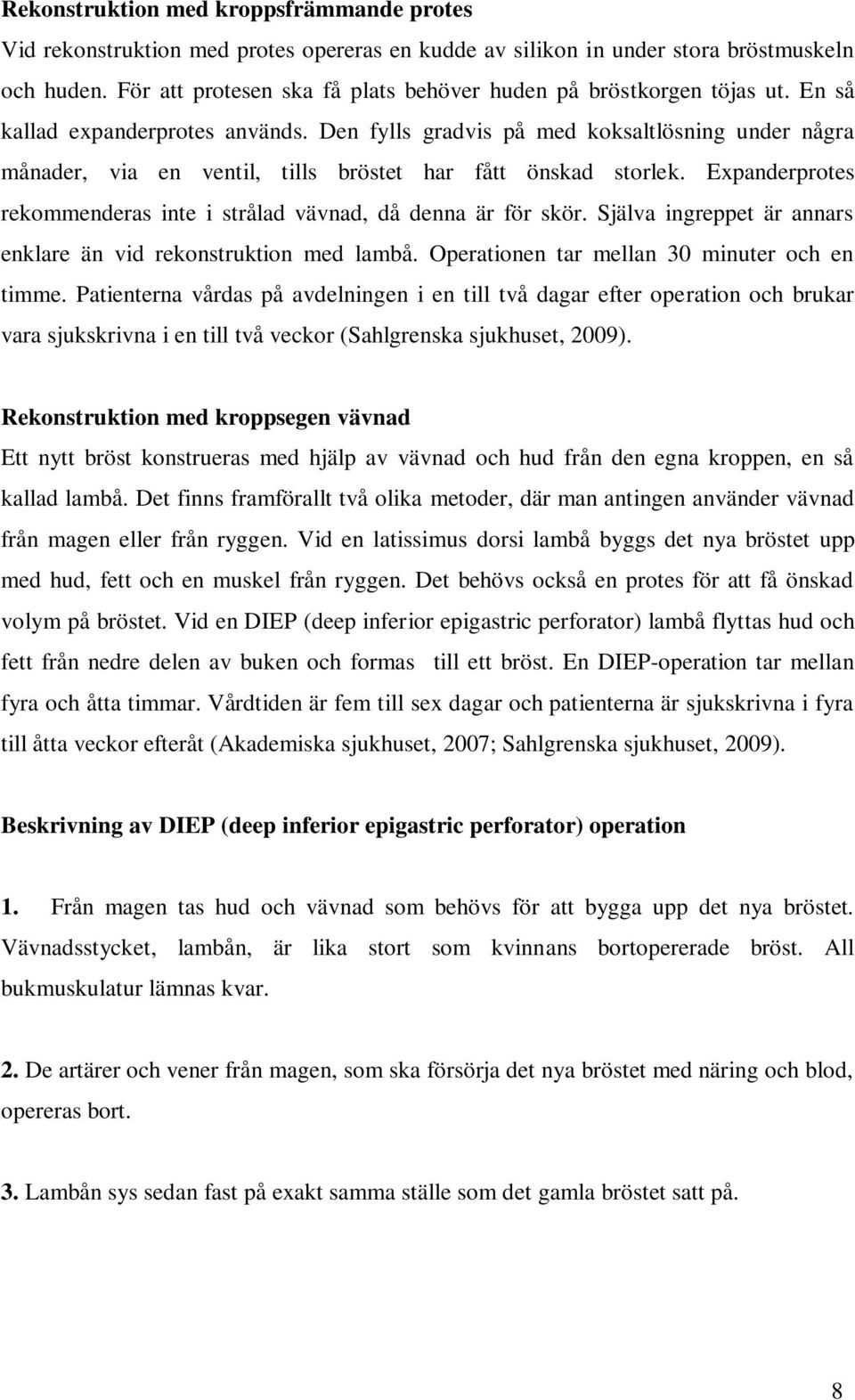 Den fylls gradvis på med koksaltlösning under några månader, via en ventil, tills bröstet har fått önskad storlek. Expanderprotes rekommenderas inte i strålad vävnad, då denna är för skör.