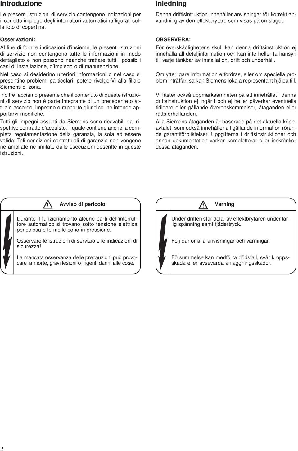 casi di installazione, d impiego o di manutenzione. Nel caso si desiderino ulteriori informazioni o nel caso si presentino problemi particolari, potete rivolgervi alla filiale Siemens di zona.