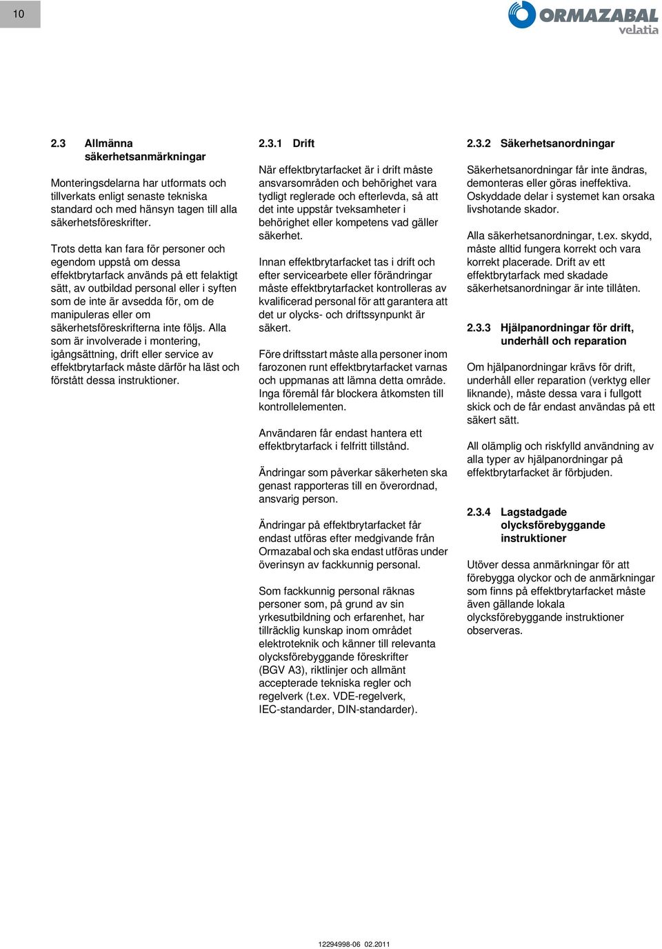 om säkerhetsföreskrifterna inte följs. Alla som är involverade i montering, igångsättning, drift eller service av effektbrytarfack måste därför ha läst och förstått dessa instruktioner. 2.3.