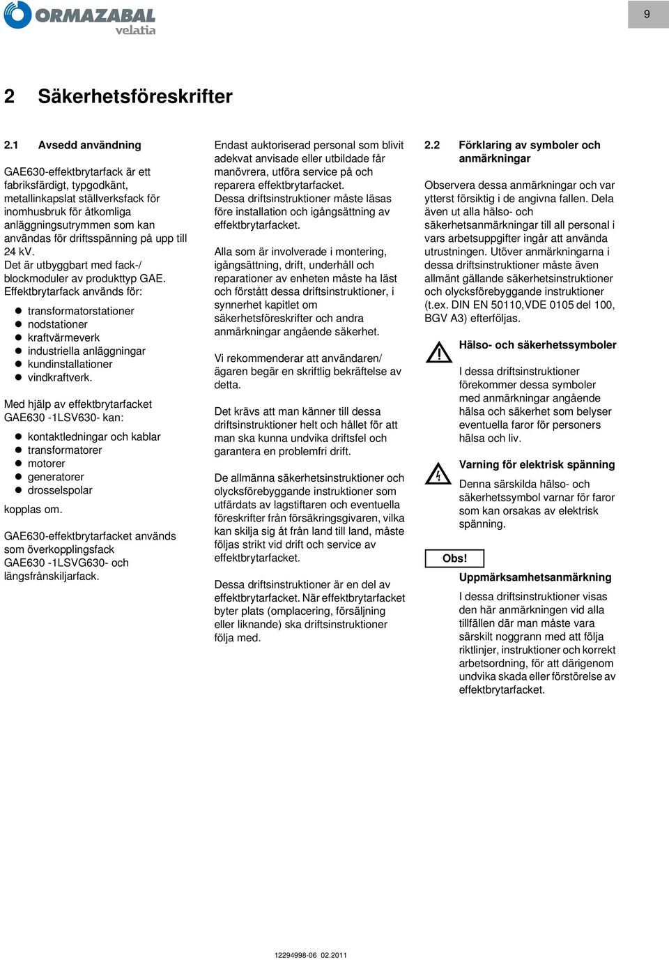 upp till 24 kv. Det är utbyggbart med fack-/ blockmoduler av produkttyp GAE.