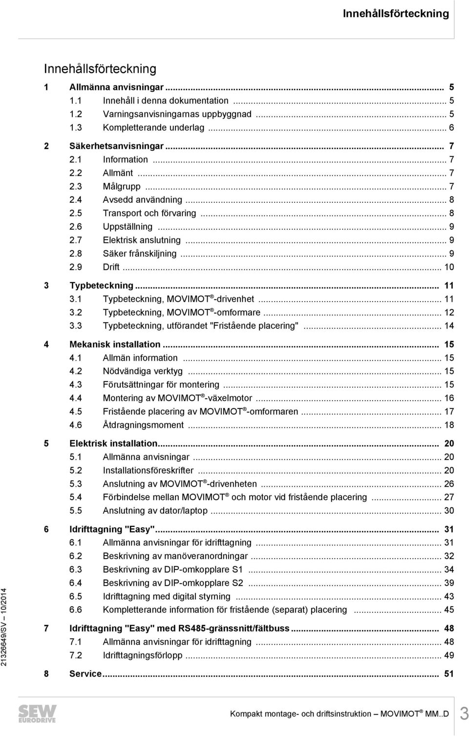 .. 9 2.8 Säker frånskiljning... 9 2.9 Drift... 10 3 Typbeteckning... 11 3.1 Typbeteckning, MOVIMOT -drivenhet... 11 3.2 Typbeteckning, MOVIMOT -omformare... 12 3.