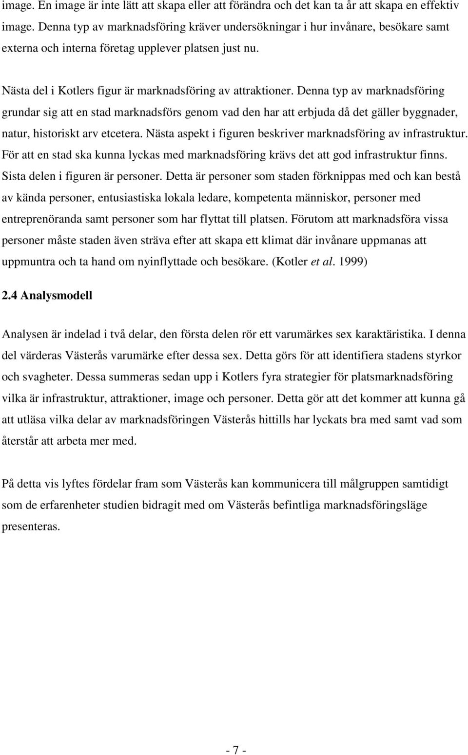 Denna typ av marknadsföring grundar sig att en stad marknadsförs genom vad den har att erbjuda då det gäller byggnader, natur, historiskt arv etcetera.