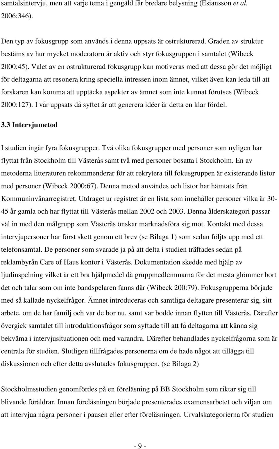 Valet av en ostrukturerad fokusgrupp kan motiveras med att dessa gör det möjligt för deltagarna att resonera kring speciella intressen inom ämnet, vilket även kan leda till att forskaren kan komma