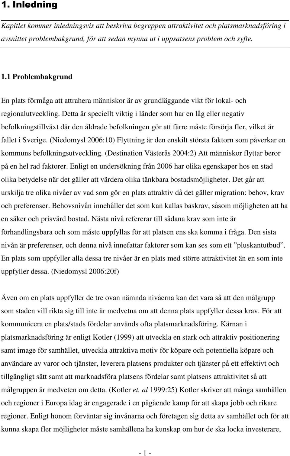 Detta är speciellt viktig i länder som har en låg eller negativ befolkningstillväxt där den åldrade befolkningen gör att färre måste försörja fler, vilket är fallet i Sverige.