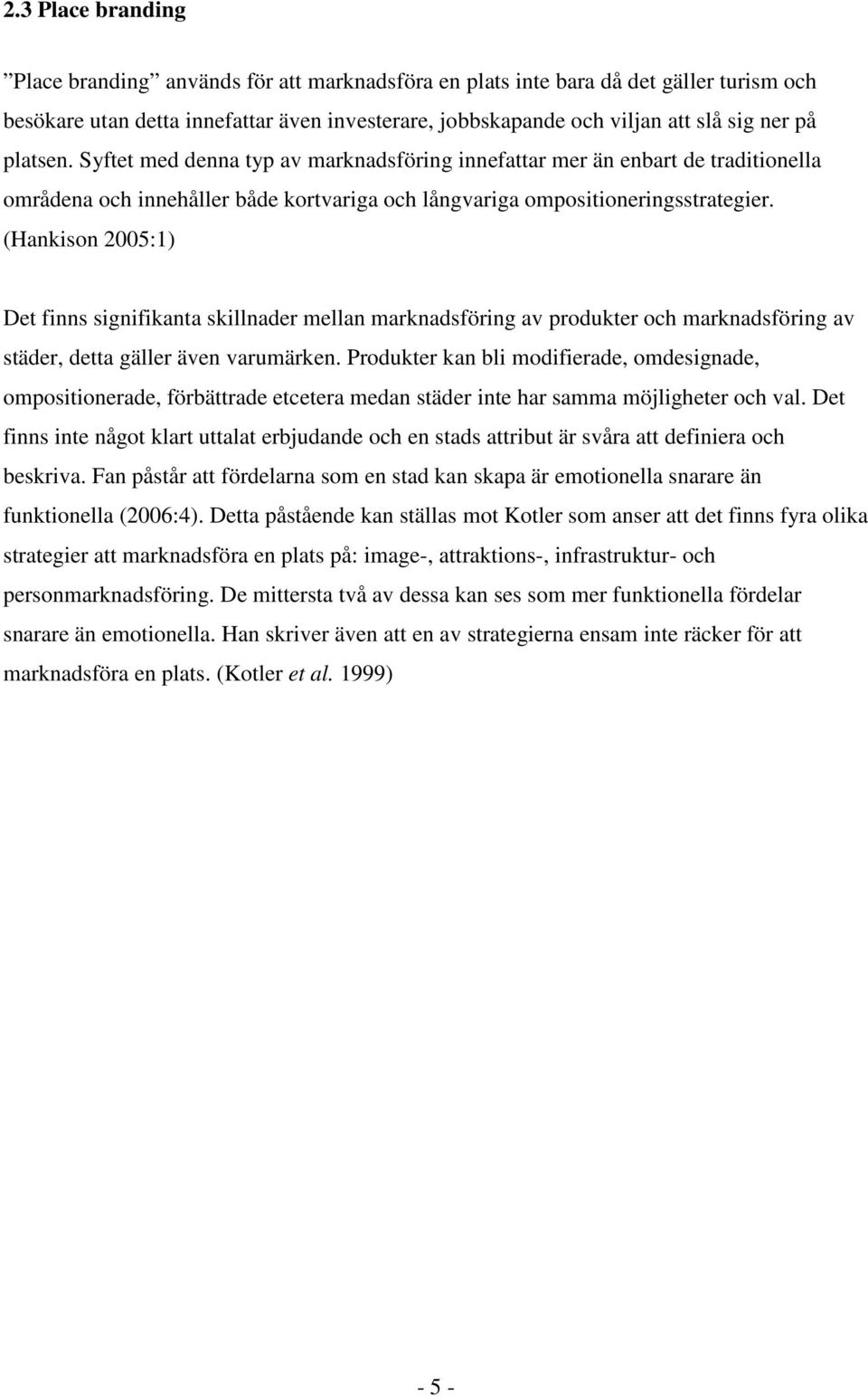 (Hankison 2005:1) Det finns signifikanta skillnader mellan marknadsföring av produkter och marknadsföring av städer, detta gäller även varumärken.