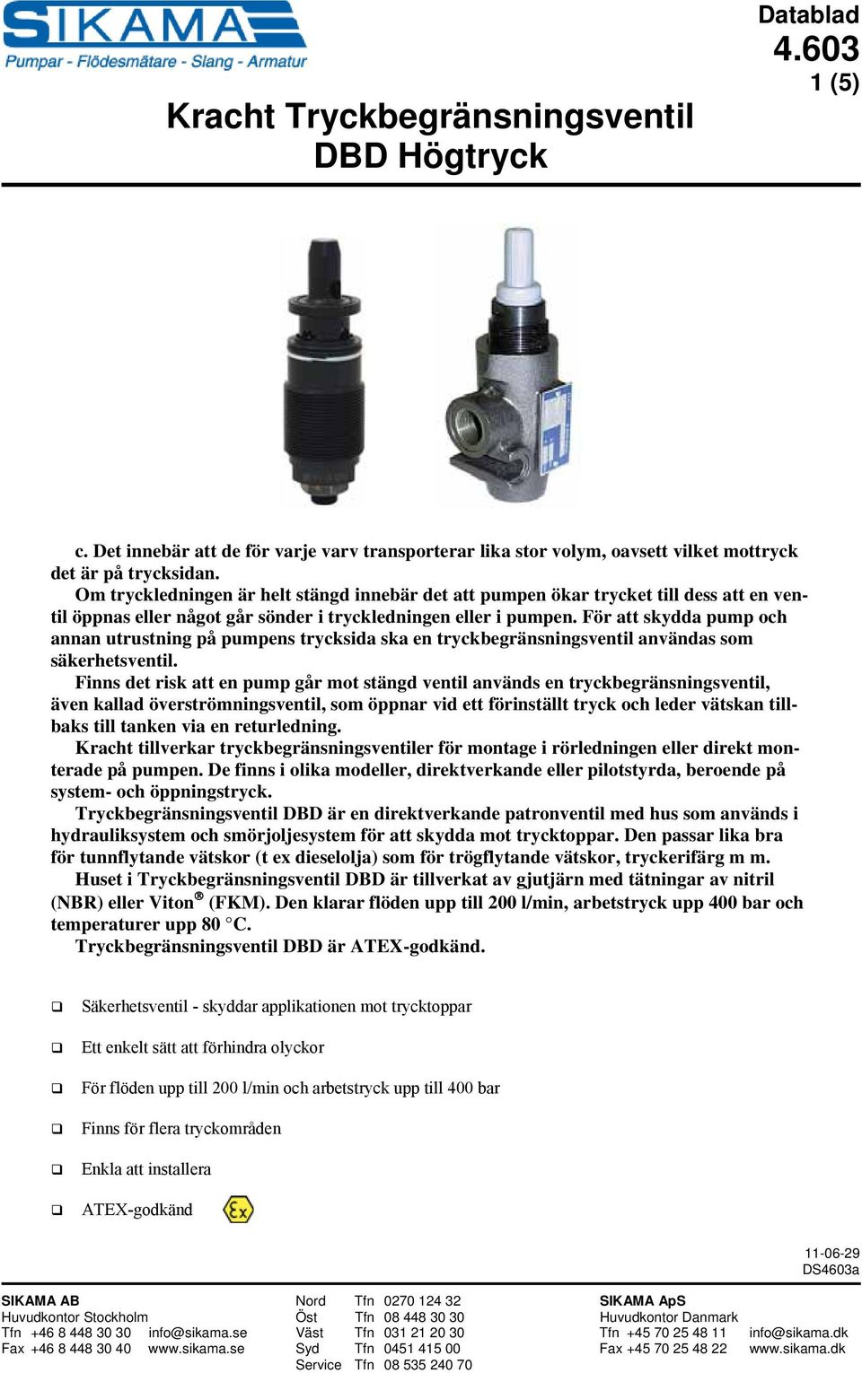 För att skydda pump och annan utrustning på pumpens trycksida ska en tryckbegränsningsventil användas som säkerhetsventil.