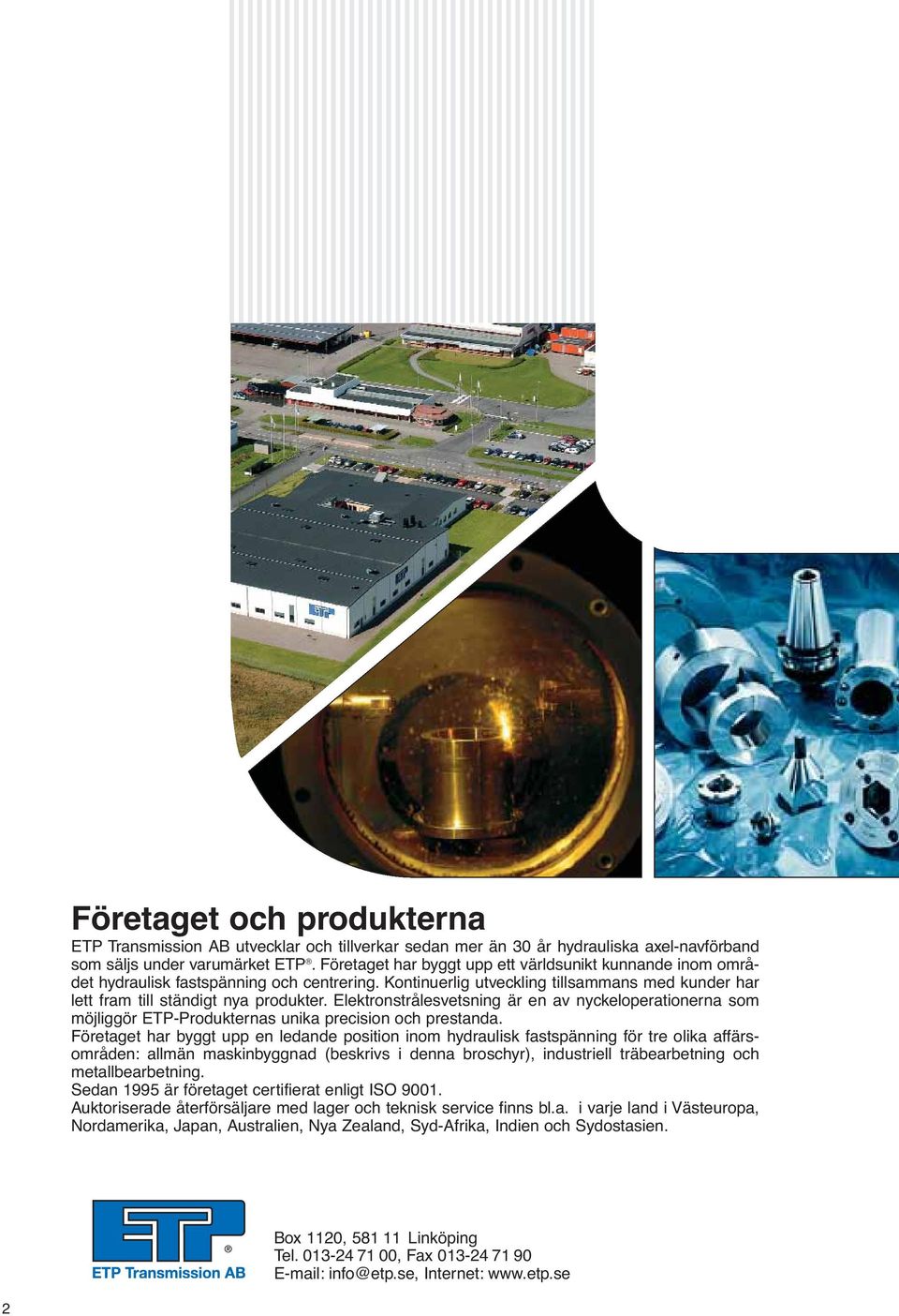 Elektronstrålesvetsning är en av nyckeloperationerna som möjliggör ETP-Produkternas unika precision och prestanda.