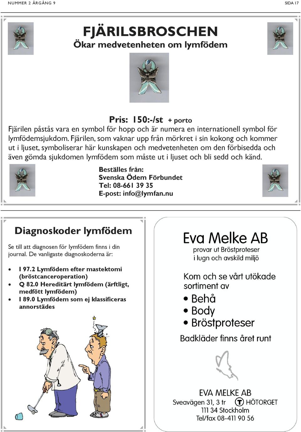 ljuset och bli sedd och känd. Beställes från: Svenska Ödem Förbundet Tel: 08-661 39 35 E-post: info@lymfan.nu Diagnoskoder lymfödem Se till att diagnosen för lymfödem finns i din journal.