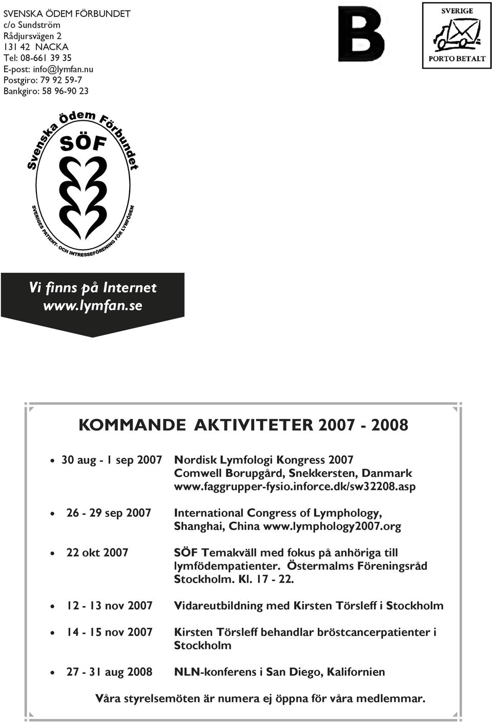 se KOMMANDE AKTIVITETER 2007-2008 30 aug - 1 sep 2007 Nordisk Lymfologi Kongress 2007 Comwell Borupgård, Snekkersten, Danmark www.faggrupper-fysio.inforce.dk/sw32208.