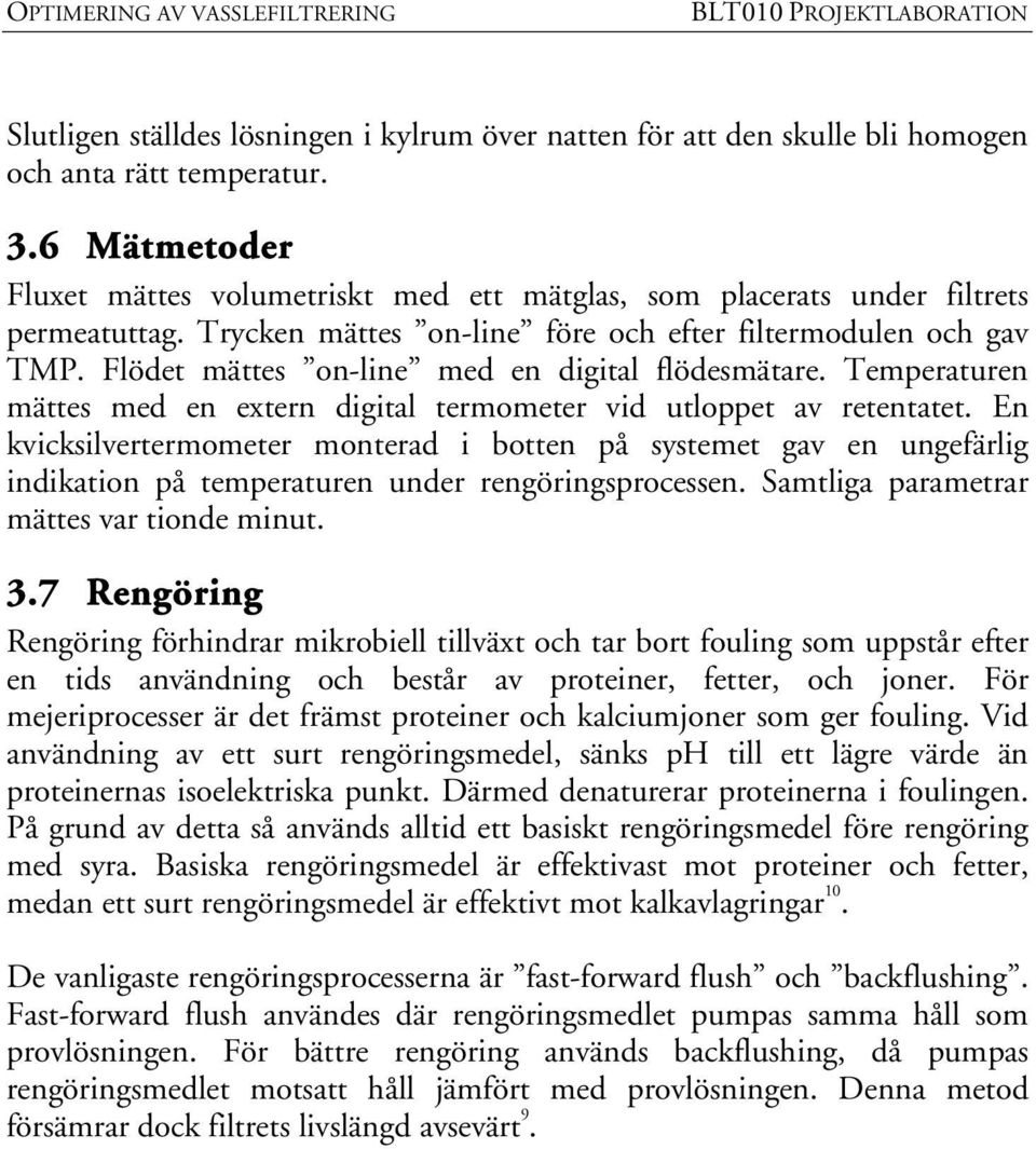 Flödet mättes on-line med en digital flödesmätare. Temperaturen mättes med en extern digital termometer vid utloppet av retentatet.