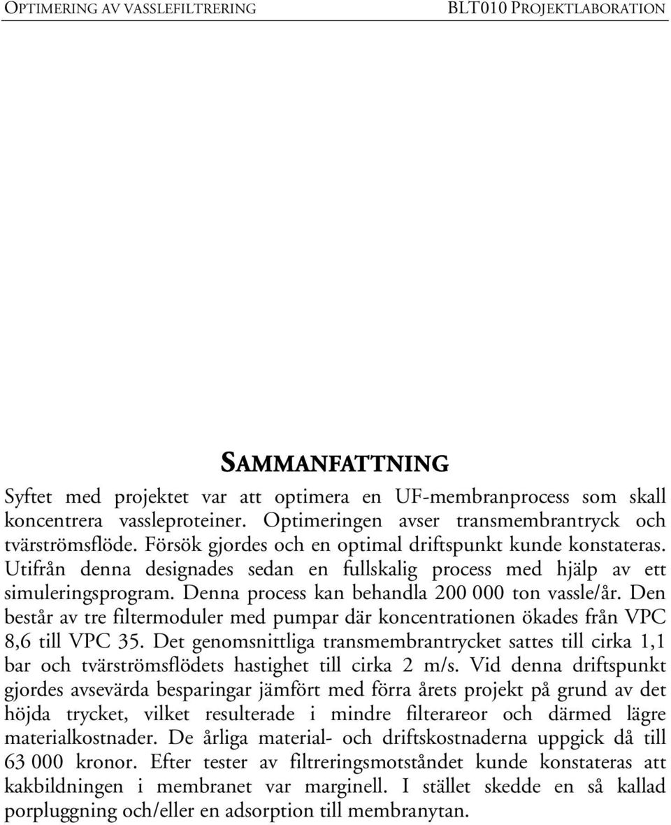 Den består av tre filtermoduler med pumpar där koncentrationen ökades från VPC 8,6 till VPC 35.