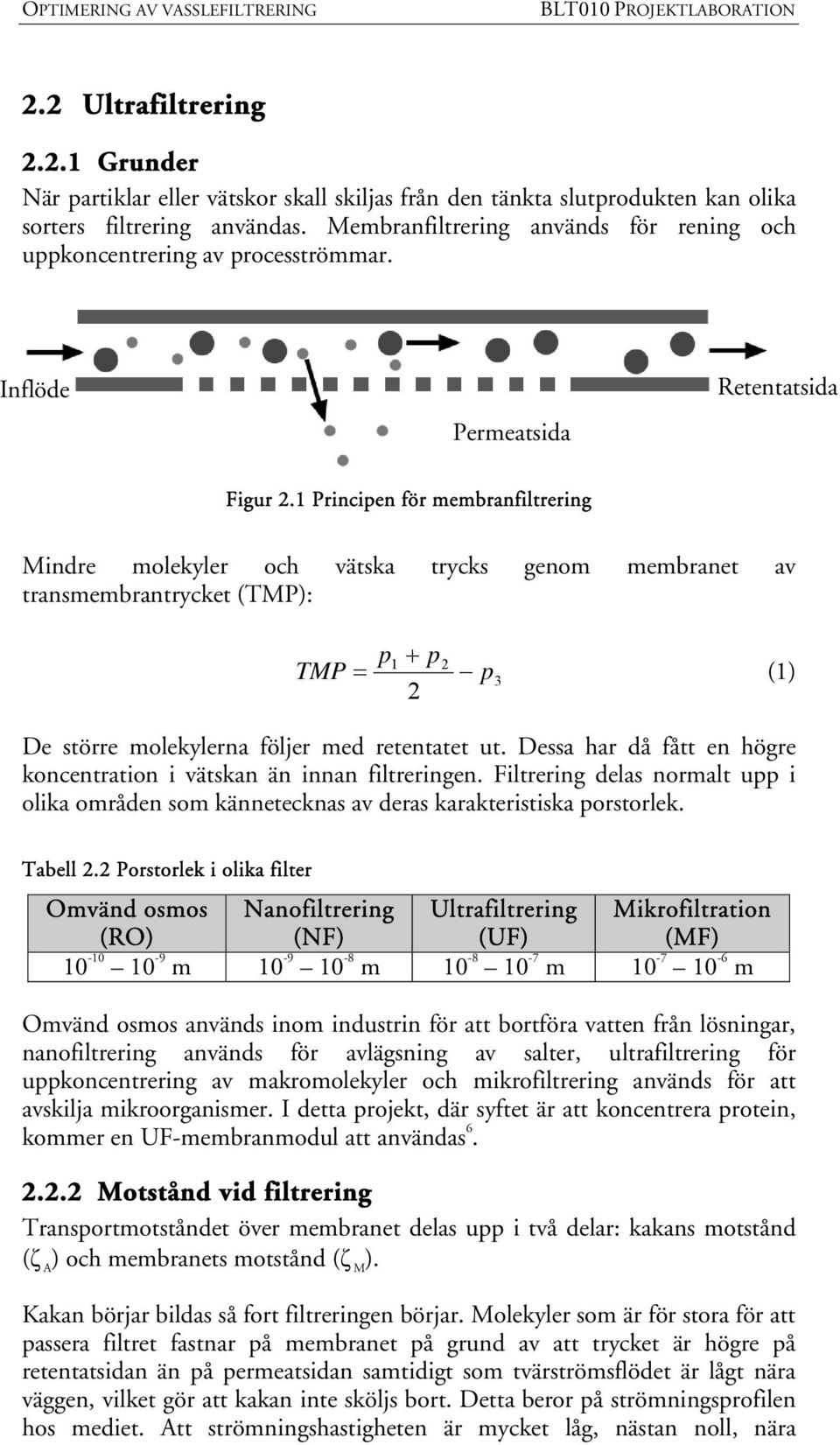 1 Principen för membranfiltrering Mindre molekyler och vätska trycks genom membranet av transmembrantrycket (TMP): TMP p + p 2 1 2 = p3 (1) De större molekylerna följer med retentatet ut.