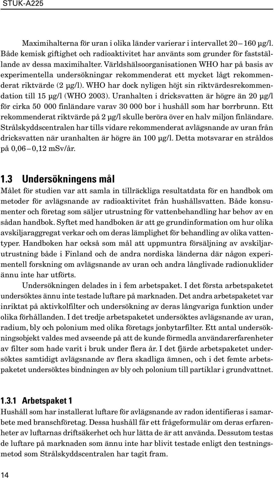 WHO har dock nyligen höjt sin riktvärdesrekommen dation till 15 µg / l (WHO 2003).