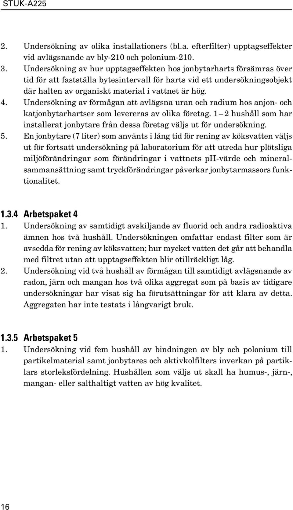 Undersökning av förmågan att avlägsna uran och radium hos anjon- och katjonbytarhartser som levereras av olika företag.