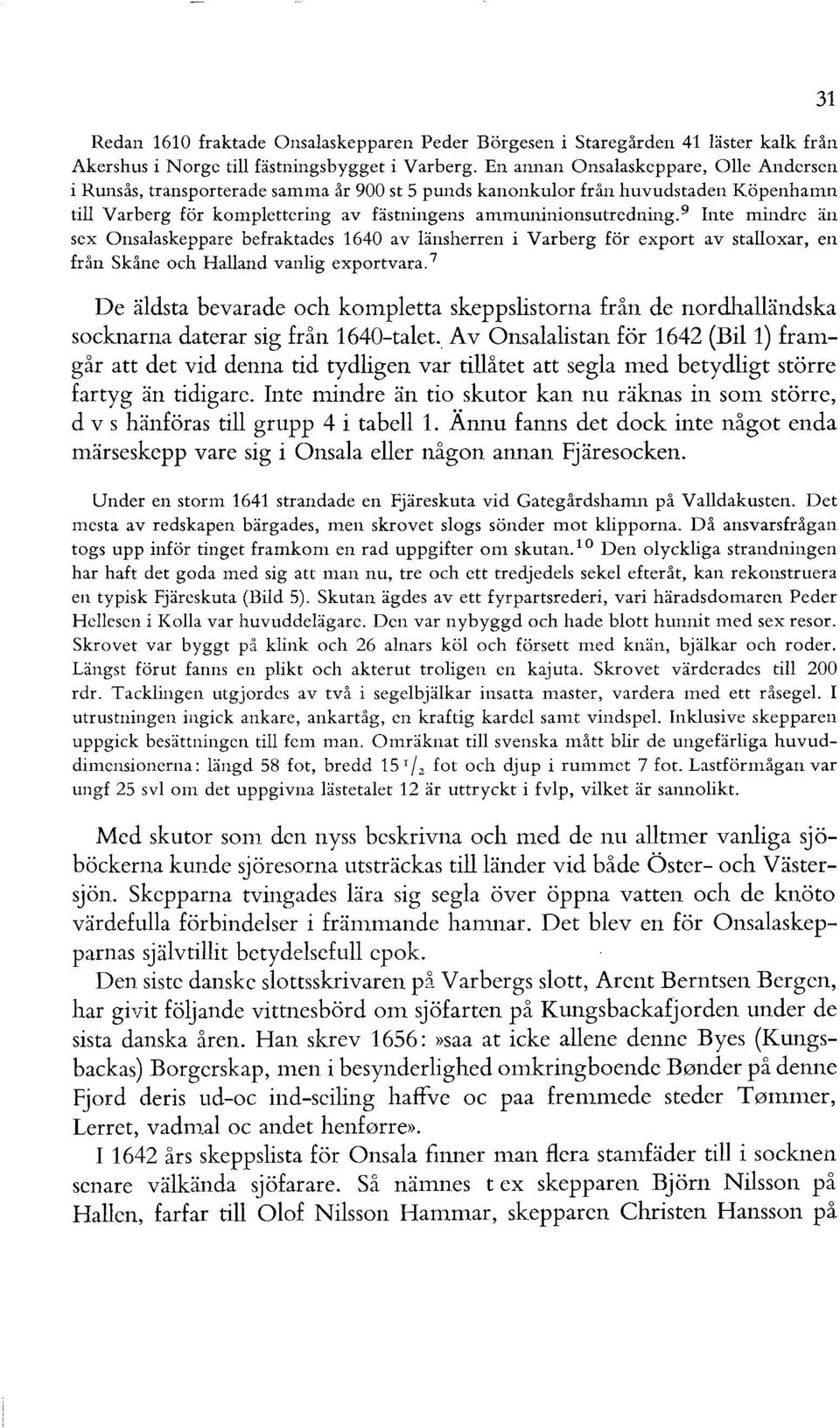 9 nte mindre än sex Onsalaskeppare befraktades 1640 av länsherren i Varberg för export av stalloxar, en från Skåne och Halland vanlig exportvara.