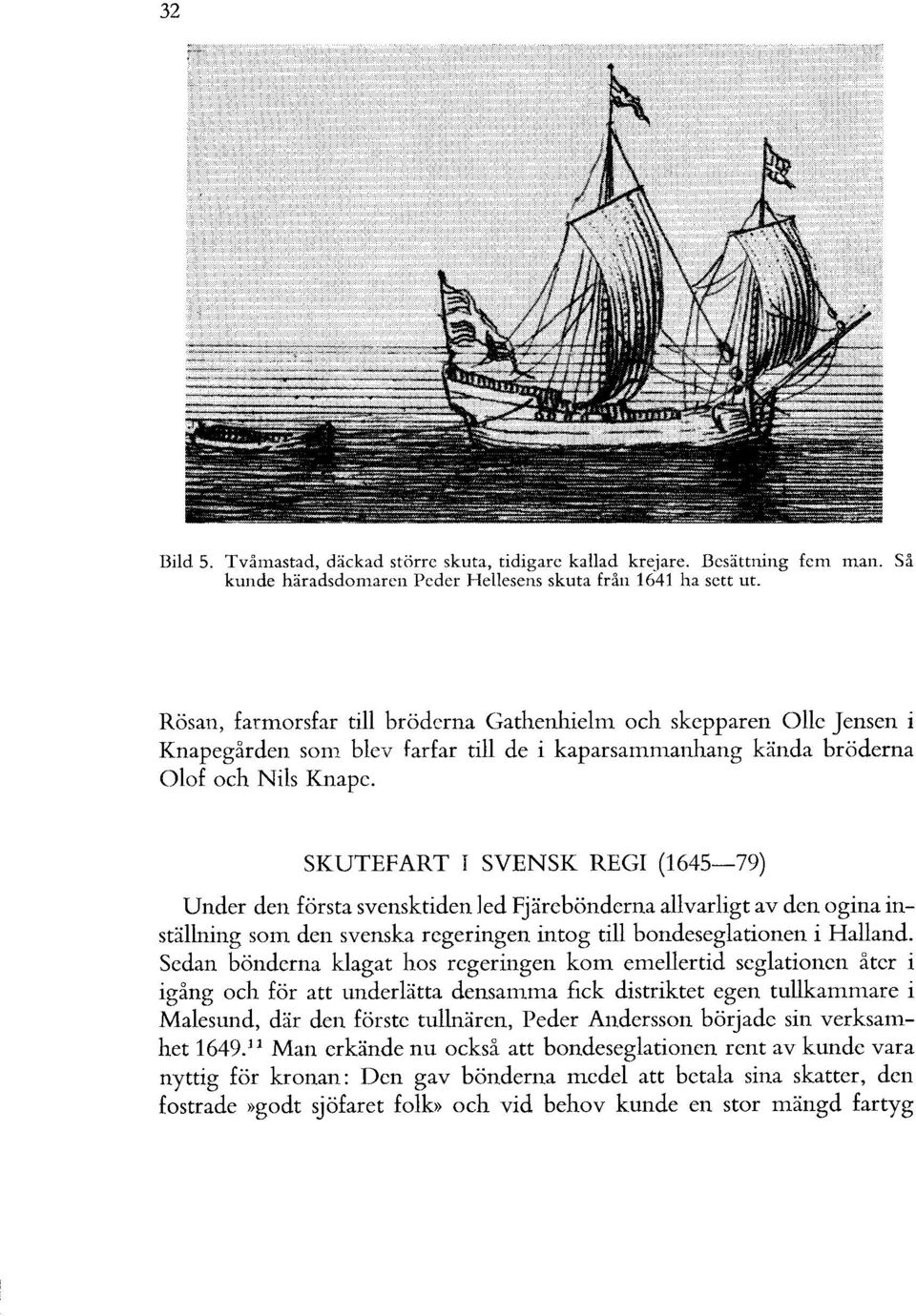 SKUTEFART SVENSK REG (1645-79) Under den första svensktiden led Fjärebönderna allvarligt av den ogina inställning som den svenska regeringen intog till bondeseglationen i Halland.